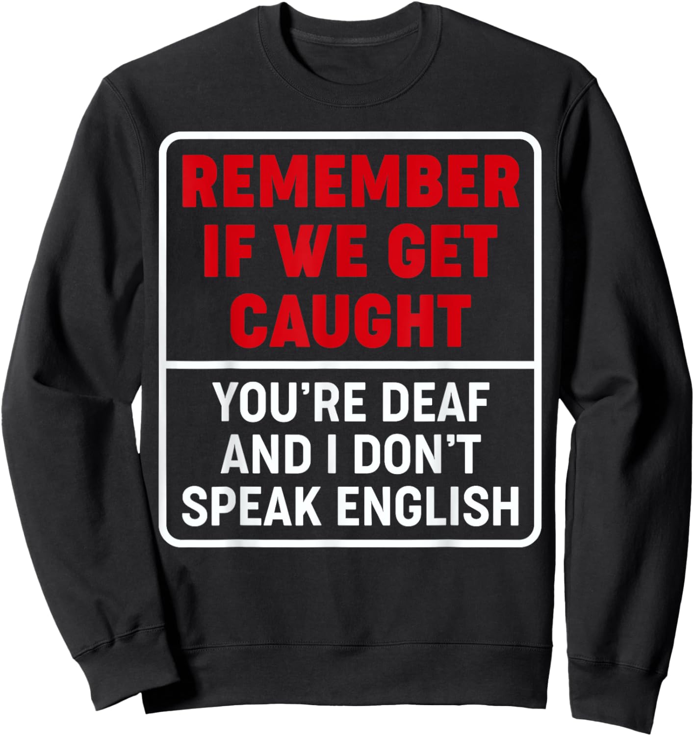 If We Get Caught, You're Deaf, & I Don't Speak English Funny Sweatshirt - Sweatshirt | Black
