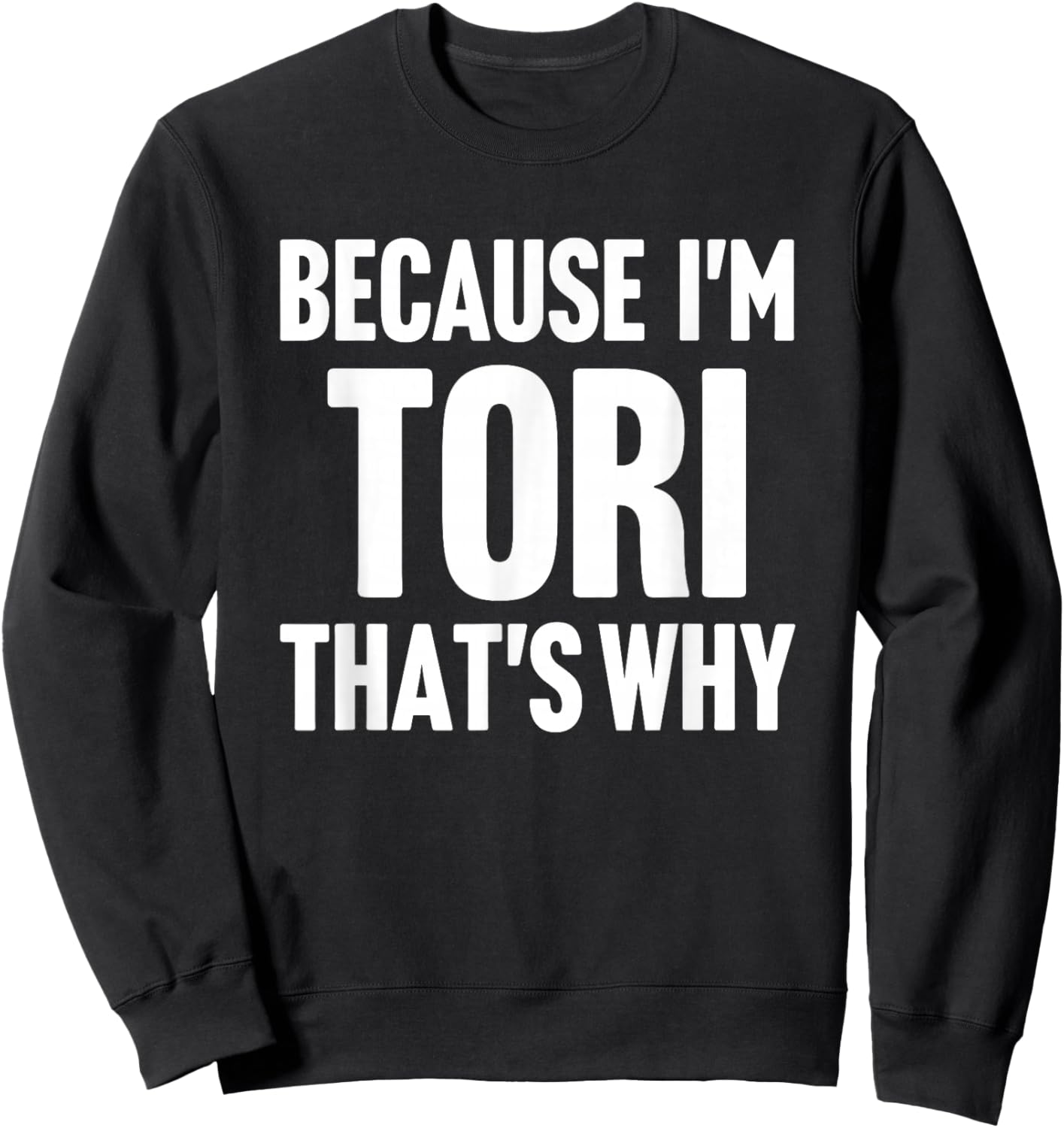 Because I'm Tori That's Why Am Personalized Name Sweatshirt - Sweatshirt | Black