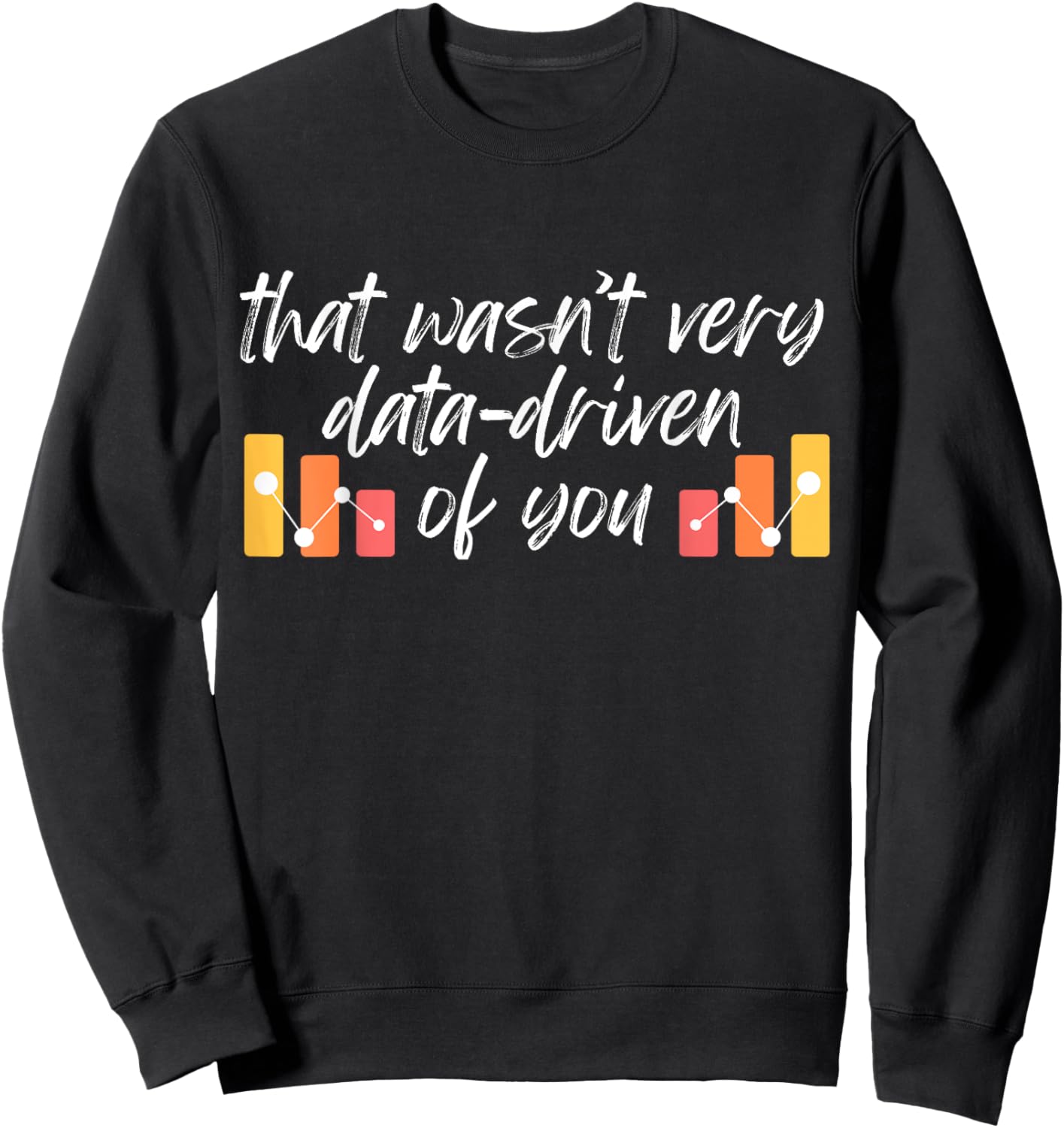 Humorous Data Analyst That wasn't very data-driven of You Sweatshirt - Sweatshirt | Black