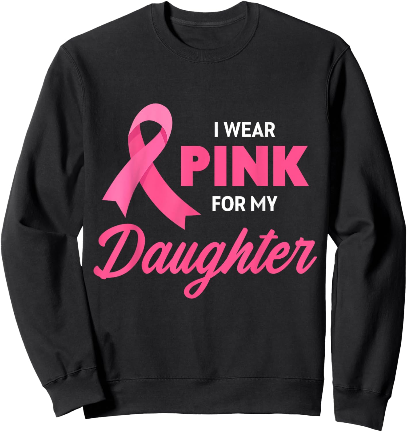 Breast Cancer Support I Wear Pink For My Daughter Ribbon Sweatshirt - Sweatshirt | Black
