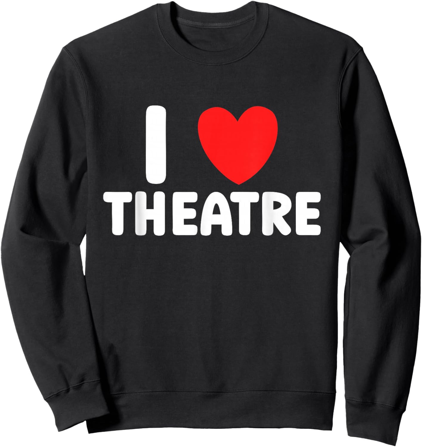 I Love Theatre Theater Actor Rehearsal Musical Drama Sweatshirt - Sweatshirt | Black