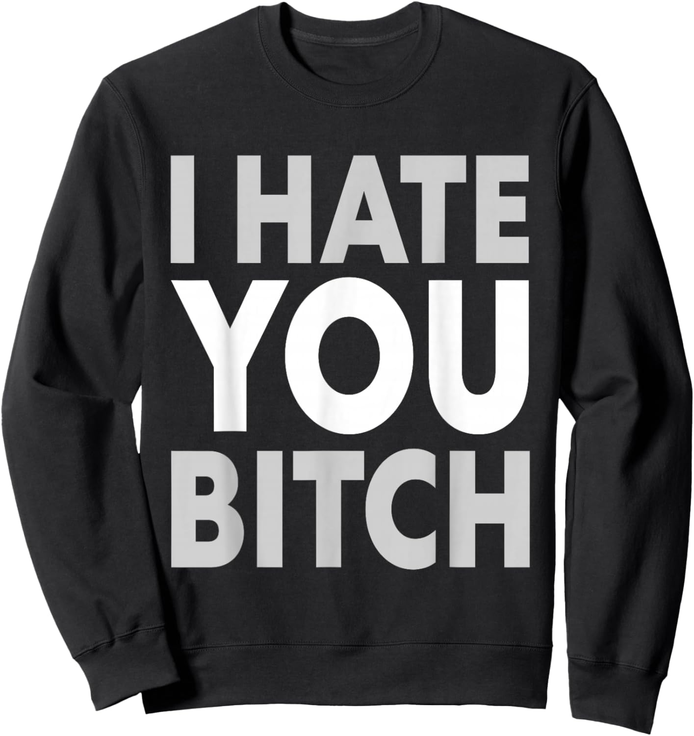 I Hate You Bitch Funny Quote Sweatshirt - Sweatshirt | Black