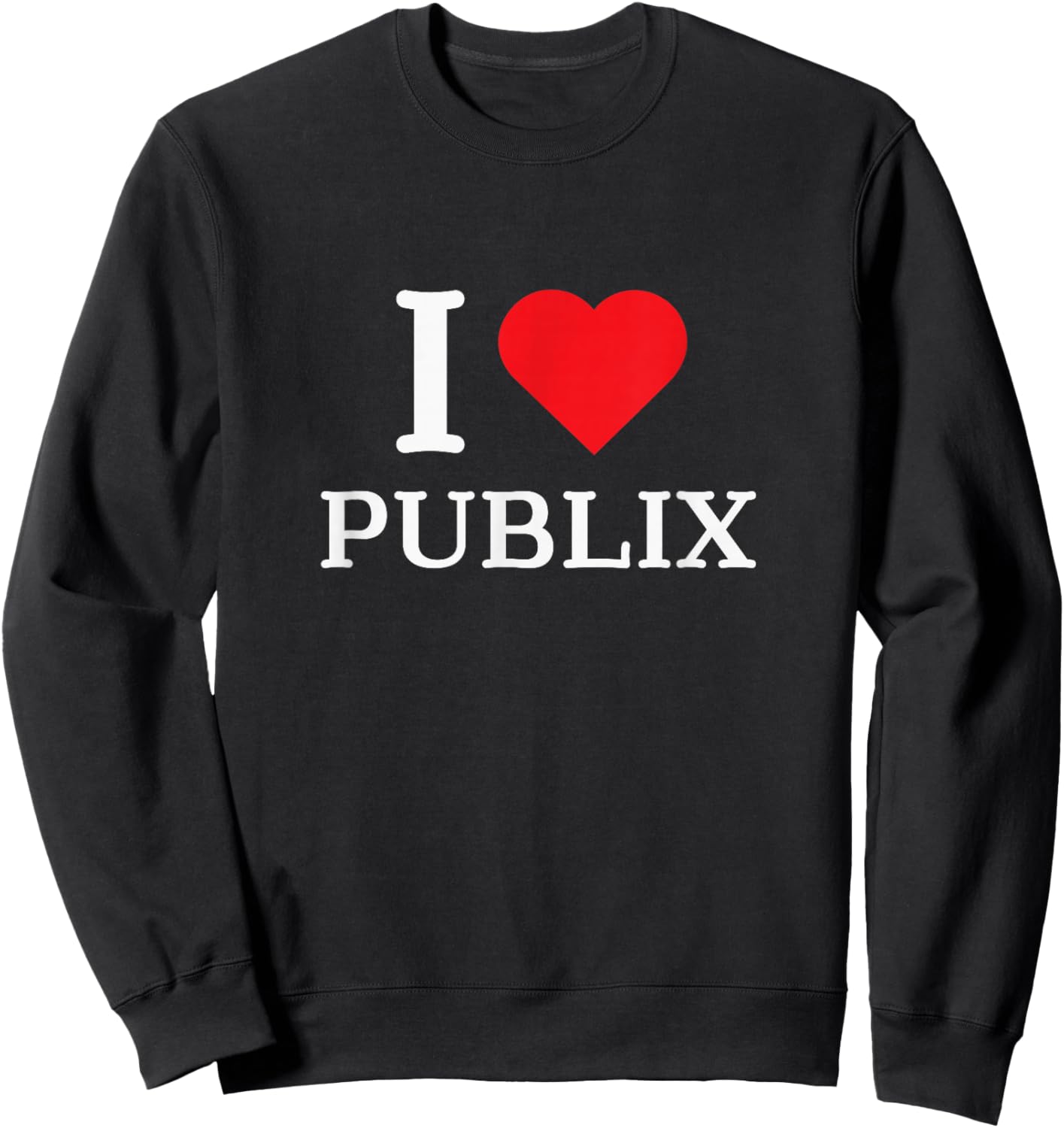 I Love Publix Funny Quote Sweatshirt - Sweatshirt | Black