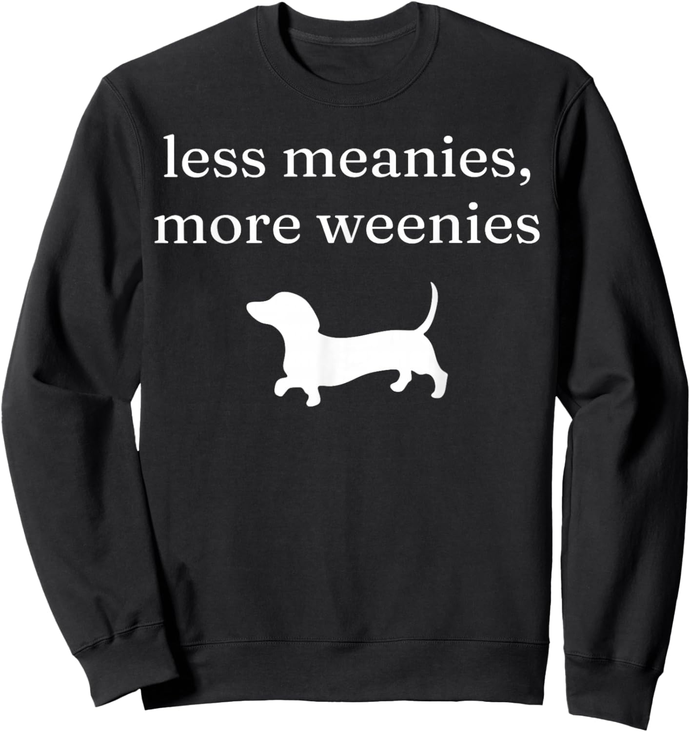 Less Meanies More Weenies Funny Dachshund Lover Sweatshirt - Sweatshirt | Black