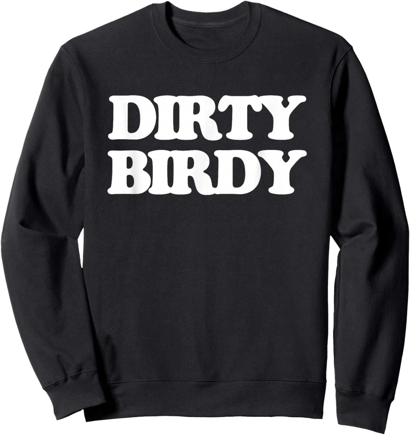 Dirty Birdy - Funny Saying Sarcastic Girls Cool Women Cute Sweatshirt - Sweatshirt | Black