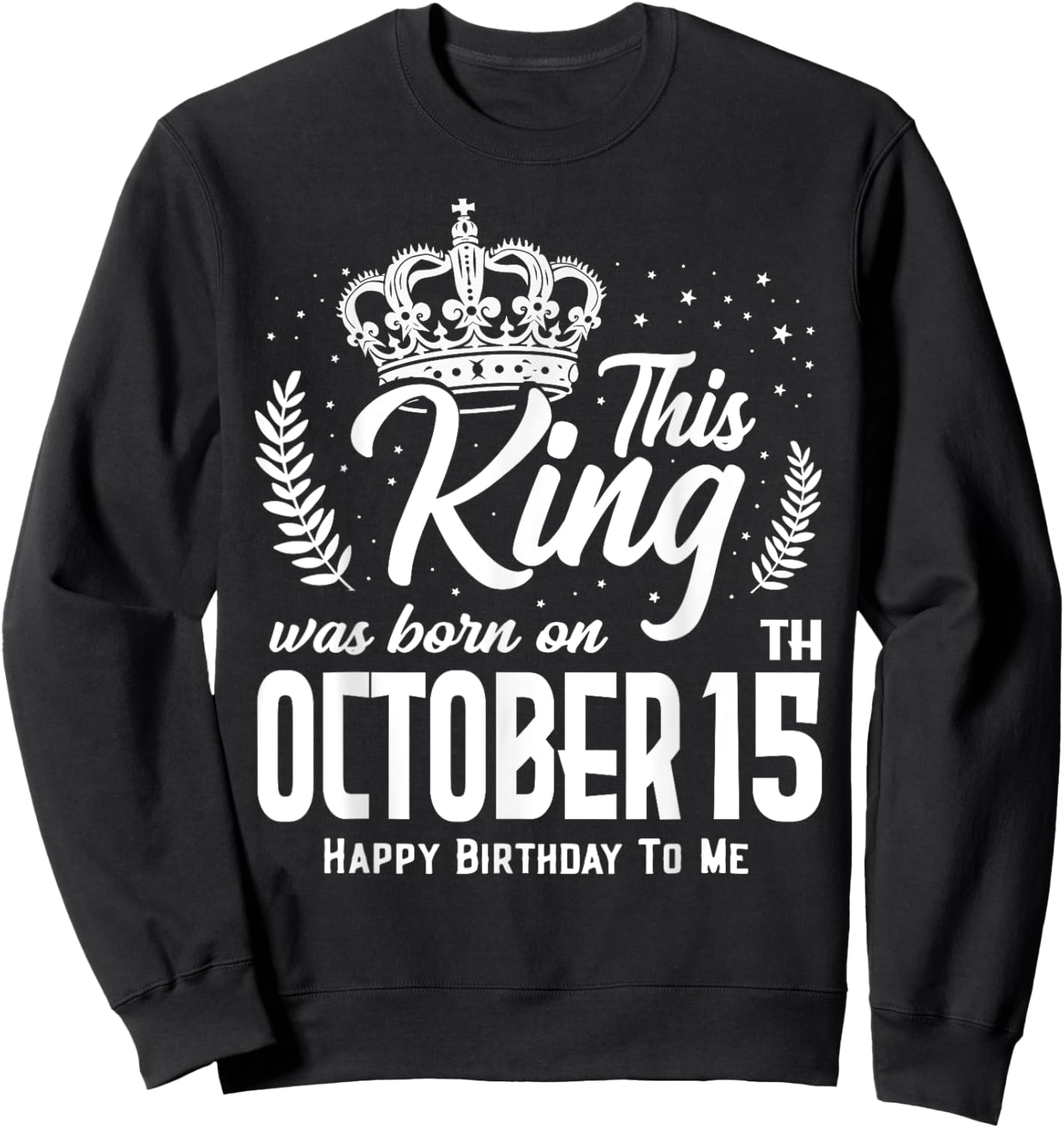 This King Was Born on October 15th Funny Birthday Oct 15 Sweatshirt - Sweatshirt | Black