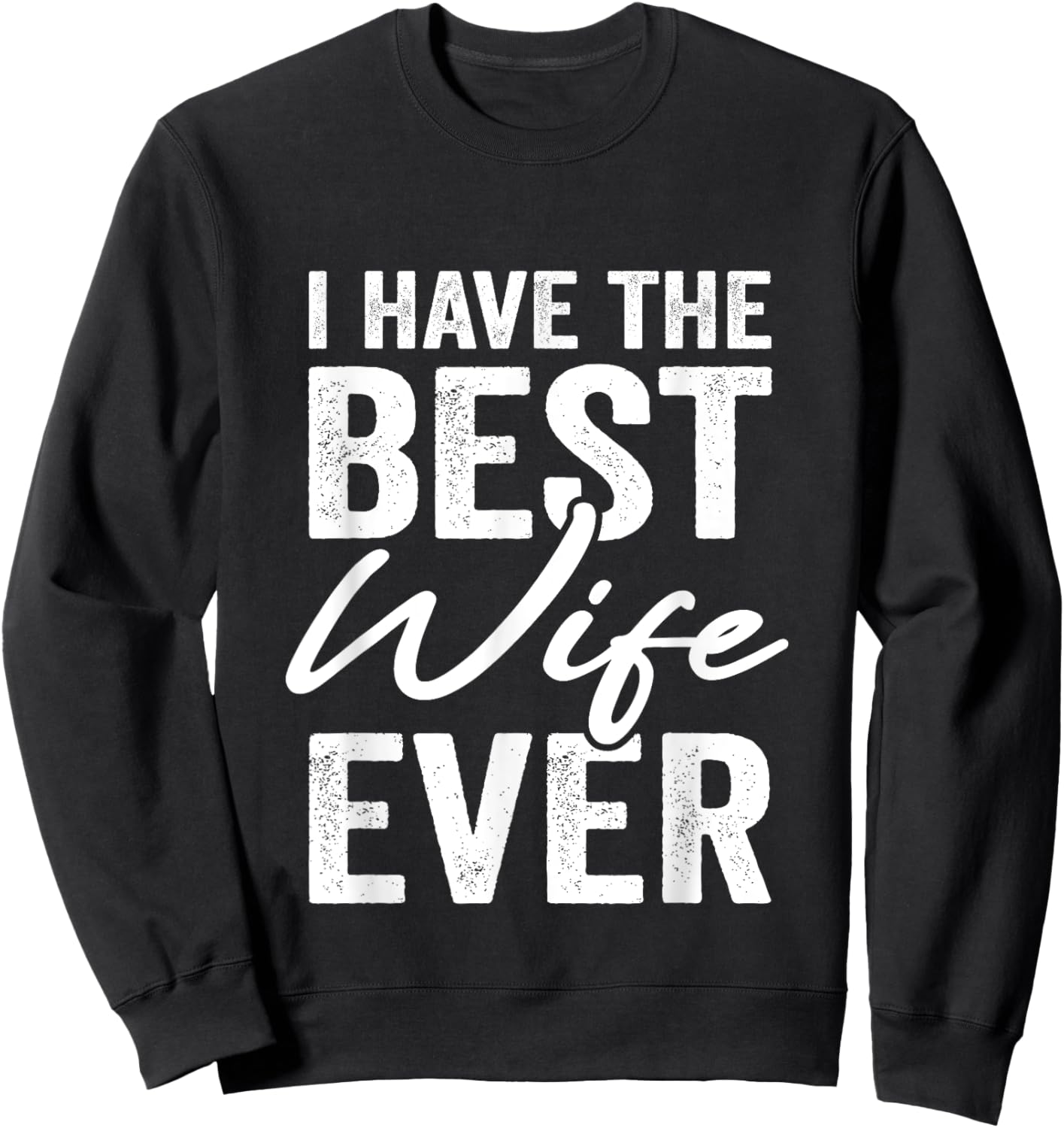 I Have The Best Wife Ever Husband Sweatshirt - Sweatshirt | Black