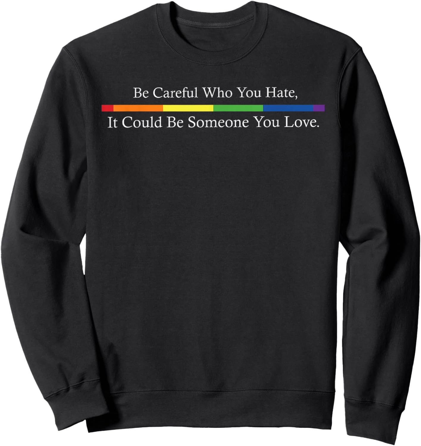 Be Careful Who You Hate LGBT Lesbian Gay Trans Pride Rainbow Sweatshirt - Sweatshirt | Black