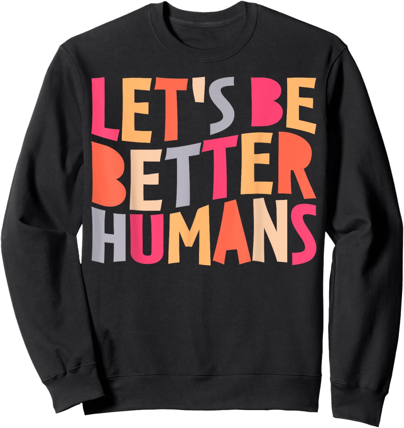 Let's Be Better Humans Inspirational Positive Kindness Sweatshirt - Sweatshirt | Black