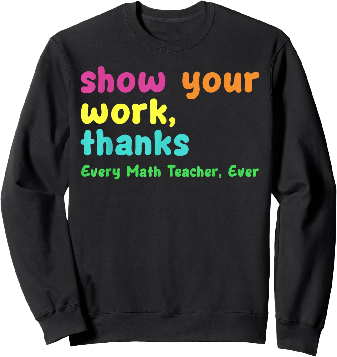 Show Your Work Thanks Every Math Teacher Ever Funny Test Day Women Sweatshirt - Sweatshirt | Black