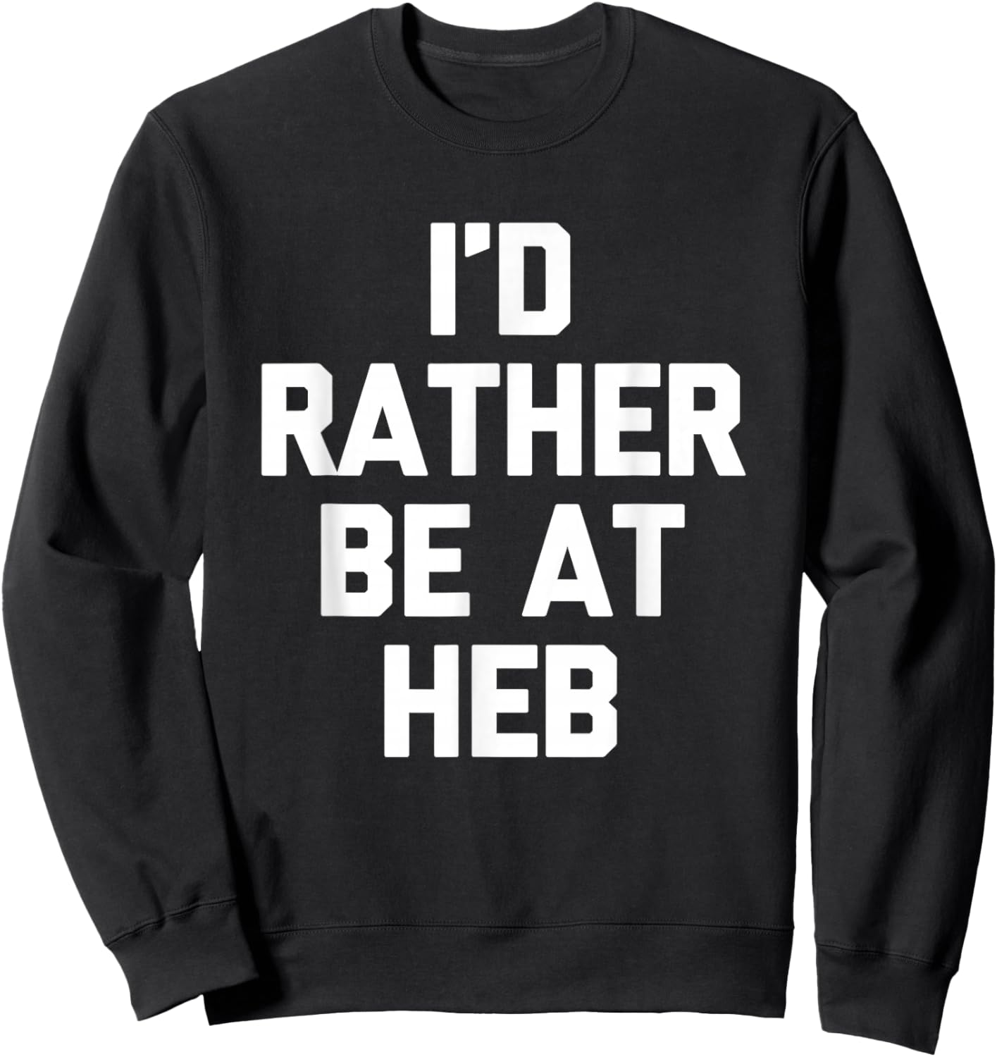 I'd Rather Be at HEB - Funny Texas Saying Texan Pride Texas Sweatshirt - Sweatshirt | Black