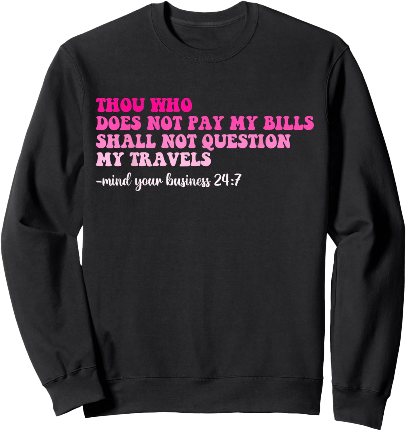 Thou Who Does Not Pay My Bills Shall Not Question My Travels Sweatshirt - Sweatshirt | Black