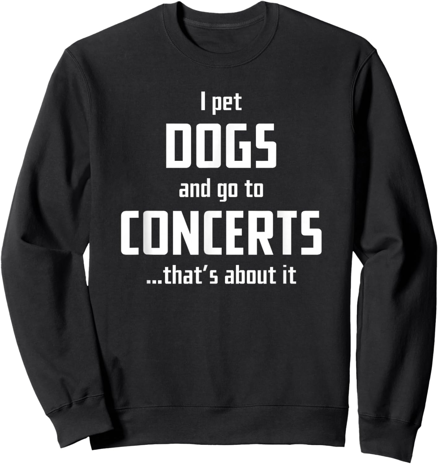 I pet Dogs and go to Concerts That's About it Sweatshirt - Sweatshirt | Black