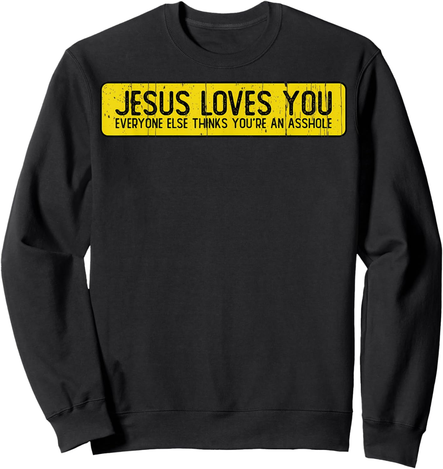 Jesus Loves You Everyone Else Thinks You'Re An Asshole Sweatshirt - Sweatshirt | Black