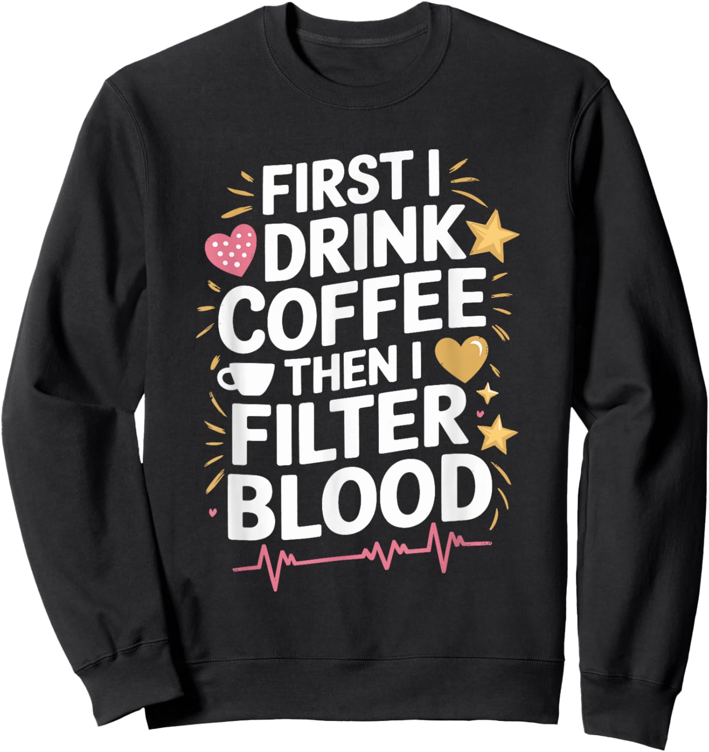 Dialysis Tech First I Drink Coffee Then I Filter Blood Sweatshirt - Sweatshirt | Black