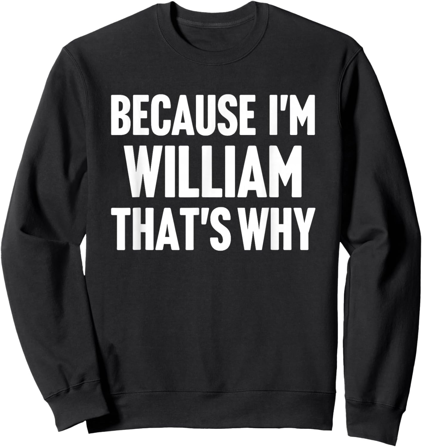 Because I'm William That's Why Am Personalized Name Sweatshirt - Sweatshirt | Black