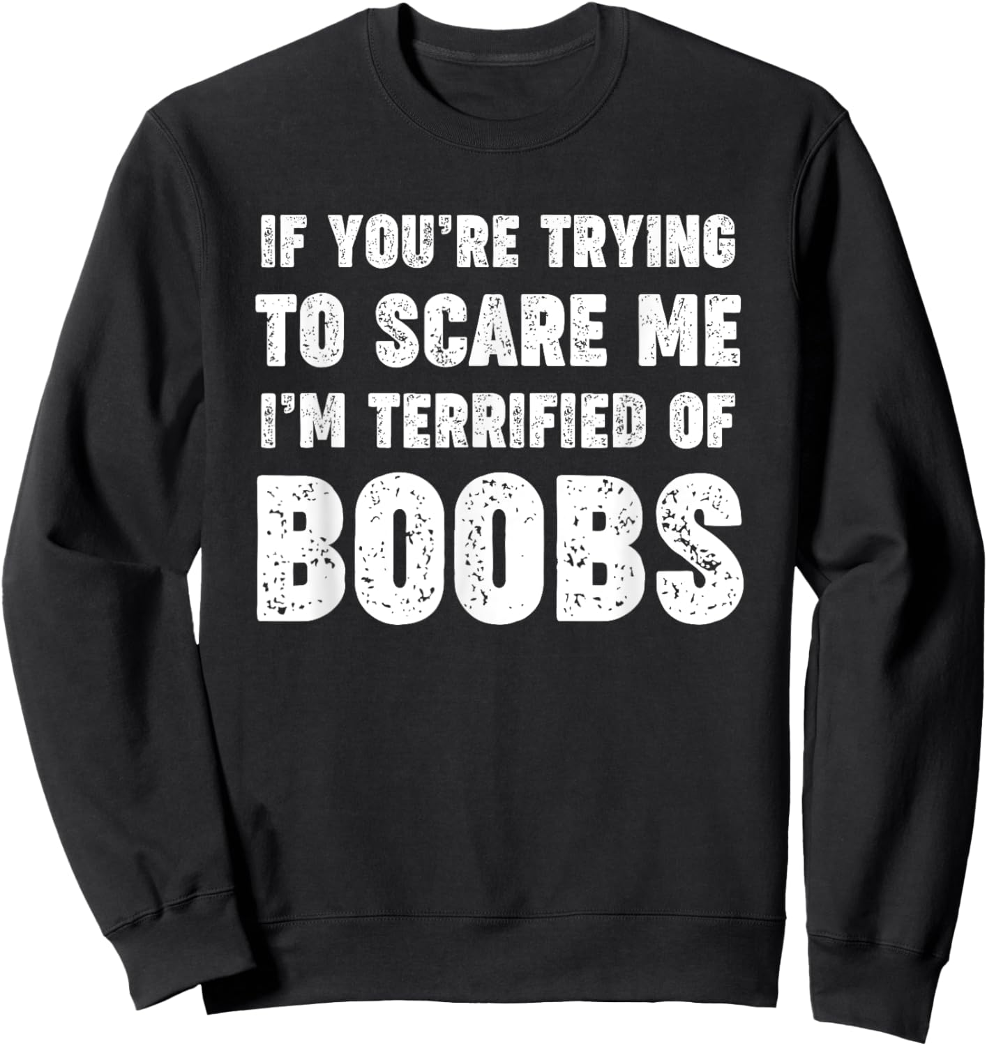 If You're Trying to Scare Me, I'm Terrified of Boobs. Adult Sweatshirt - Sweatshirt | Black