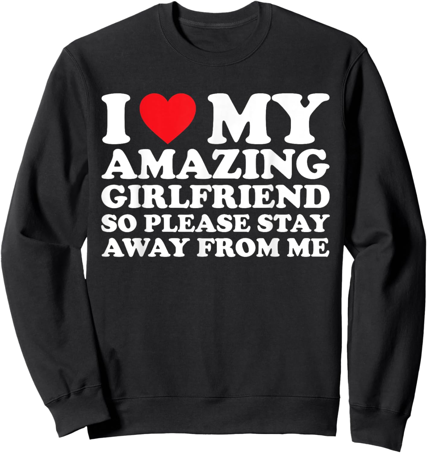 I Love My Amazing Girlfriend So Please Stay Away From Me Sweatshirt - Sweatshirt | Black