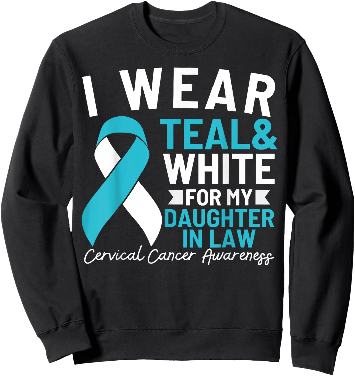 I Wear Teal And White For My Daughter In Law Cervical Cancer Sweatshirt - Sweatshirt | Black