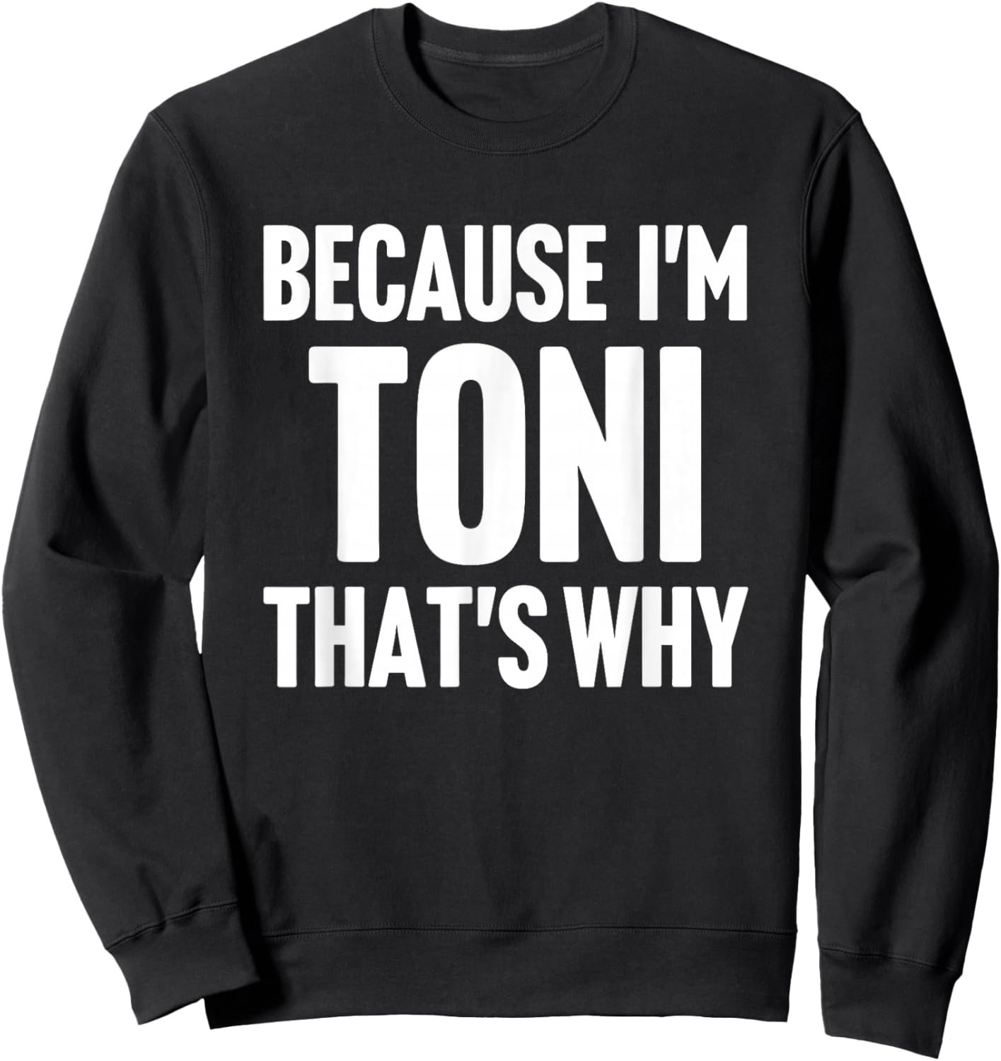 Because I'm Toni That's Why Am Personalized Name Sweatshirt - Sweatshirt | Black