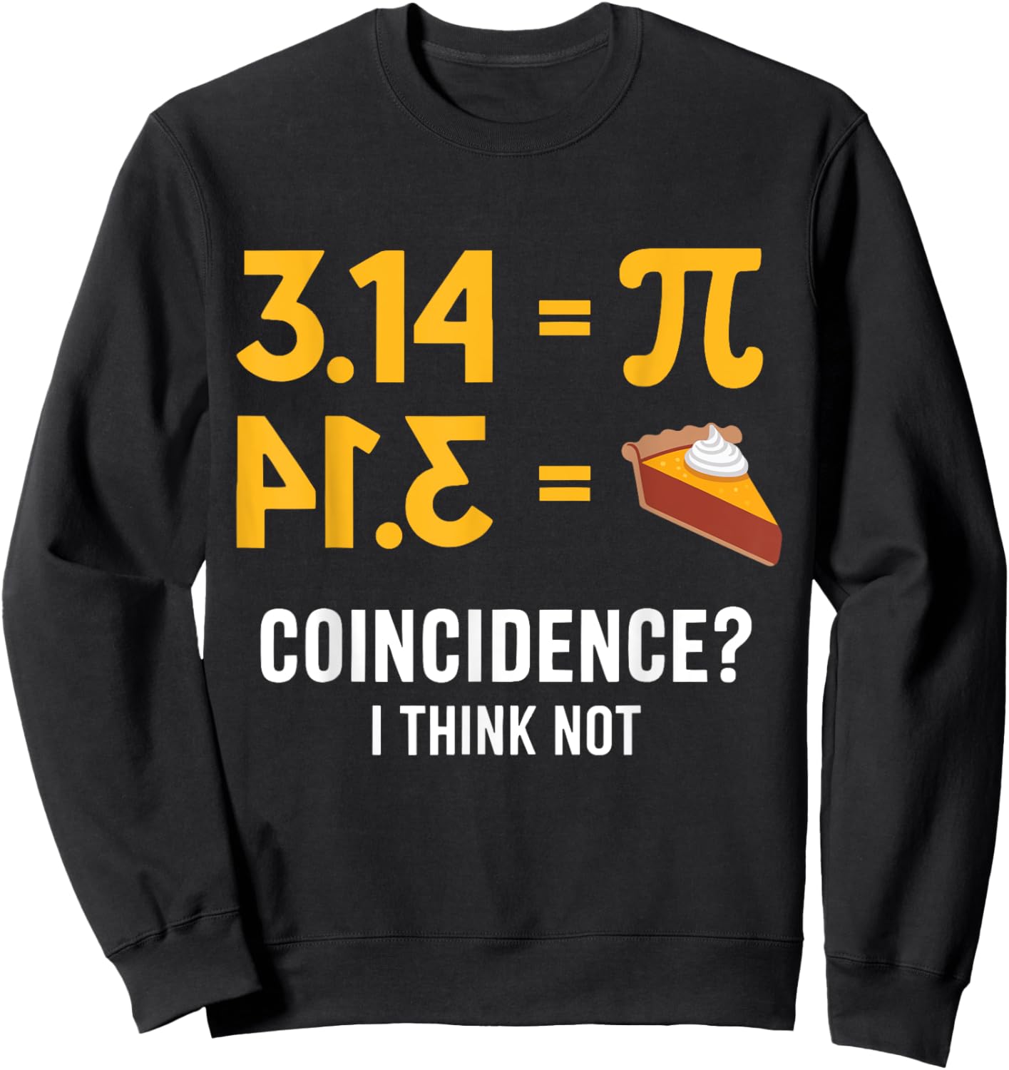Pi 3 14 = Pie Coincidence ? I Think Not Math Teacher Pun Sweatshirt - Sweatshirt | Black