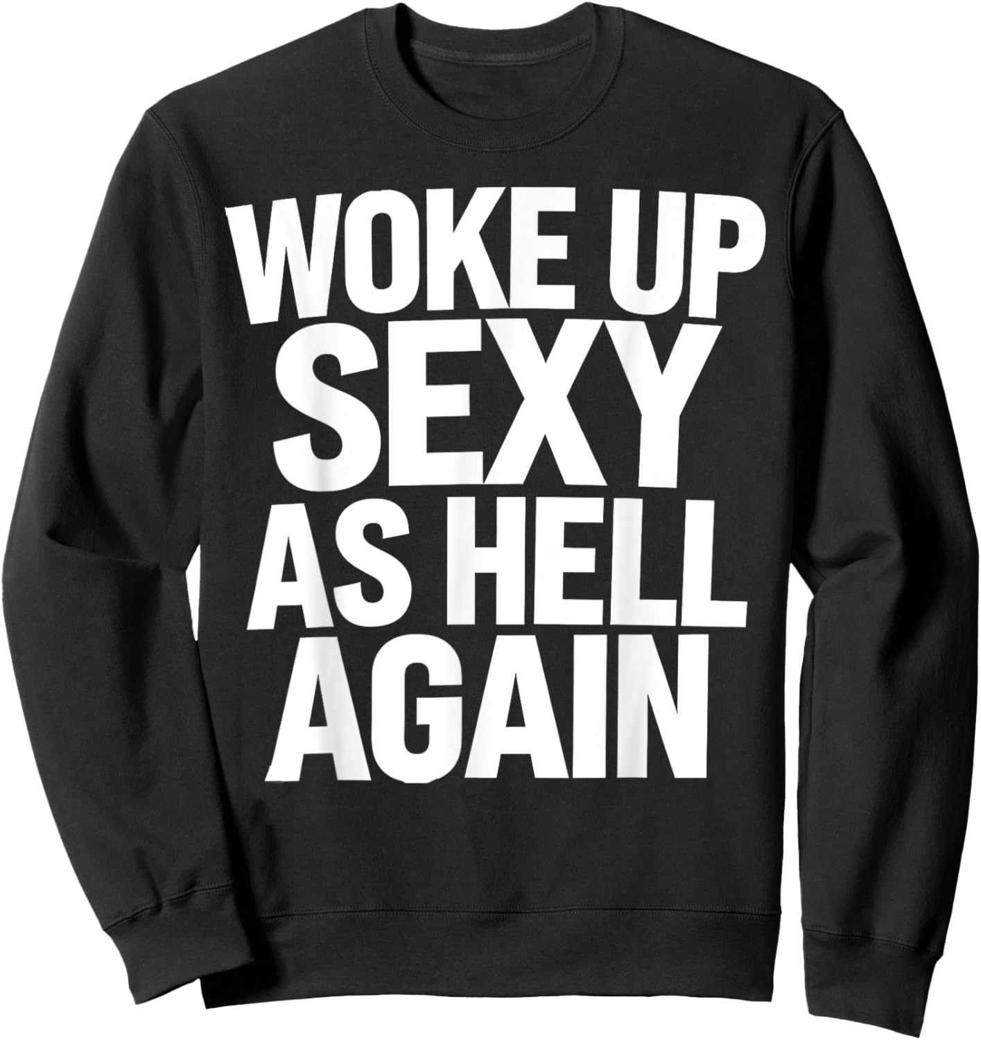 Woke Up Sexy As Hell Again Funny Sarcastic Novelty Trendy Sweatshirt - Sweatshirt | Black