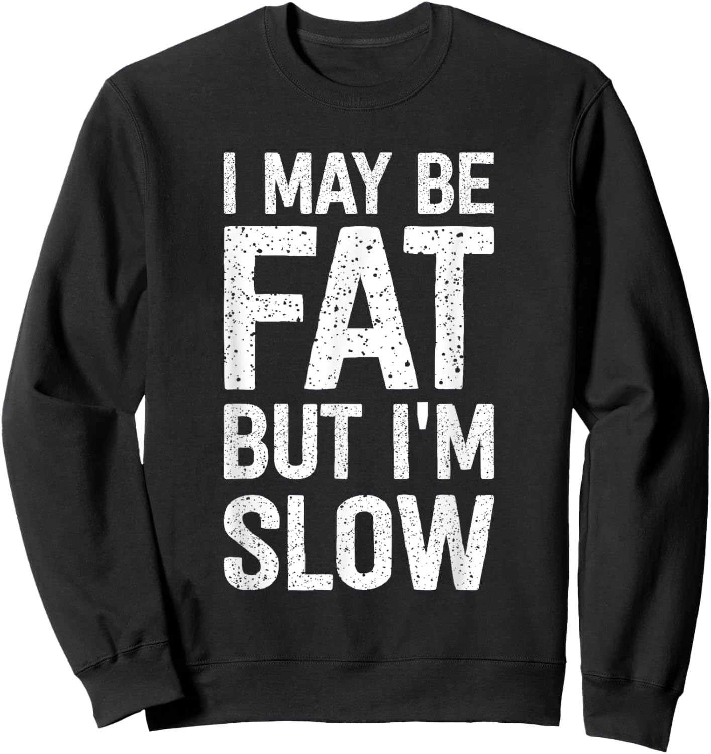 I May Be Fat But I'm Slow Funny Sweatshirt - Sweatshirt | Black