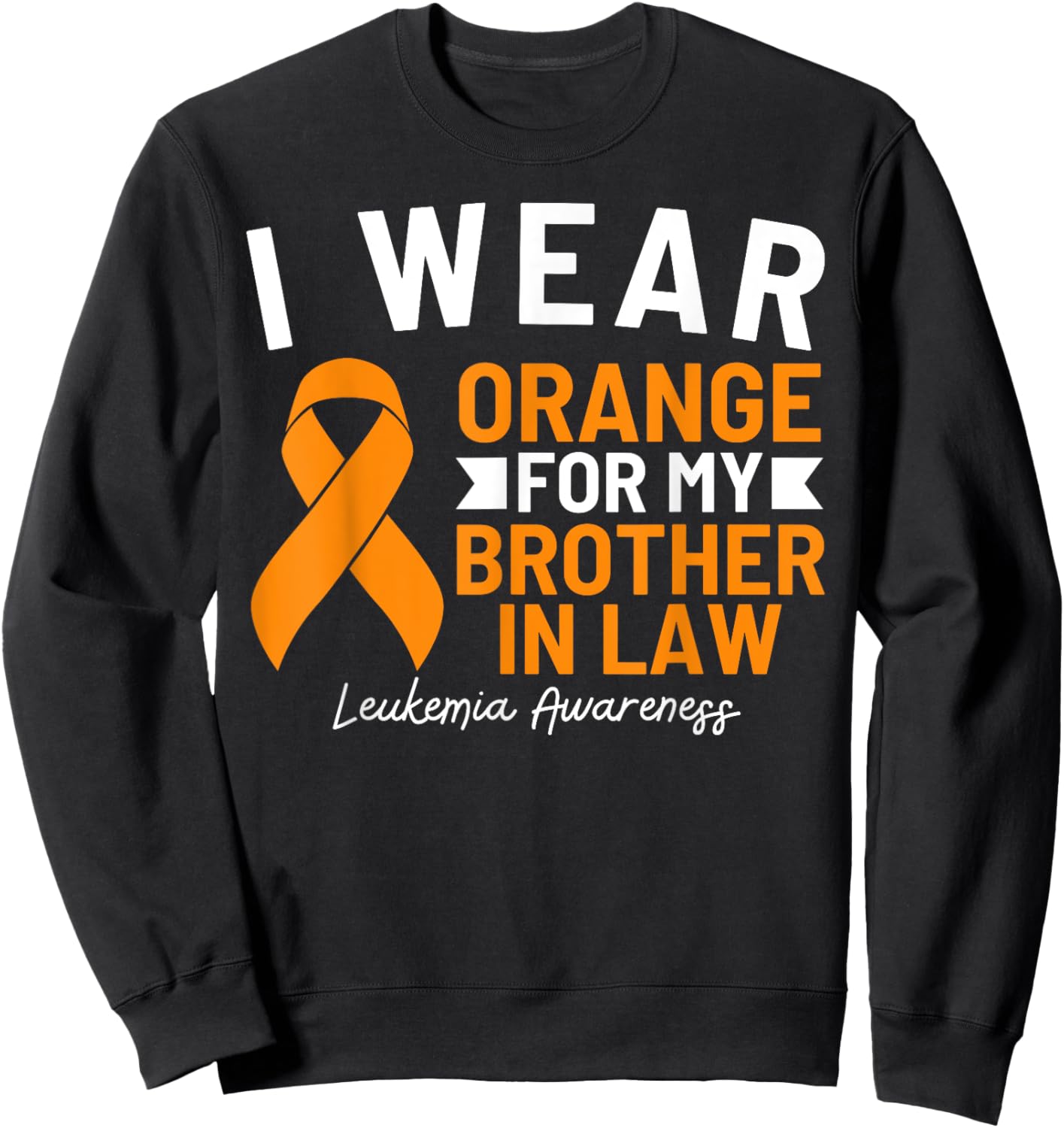 I Wear Orange For My Brother In Law Leukemia Awareness Sweatshirt - Sweatshirt | Black