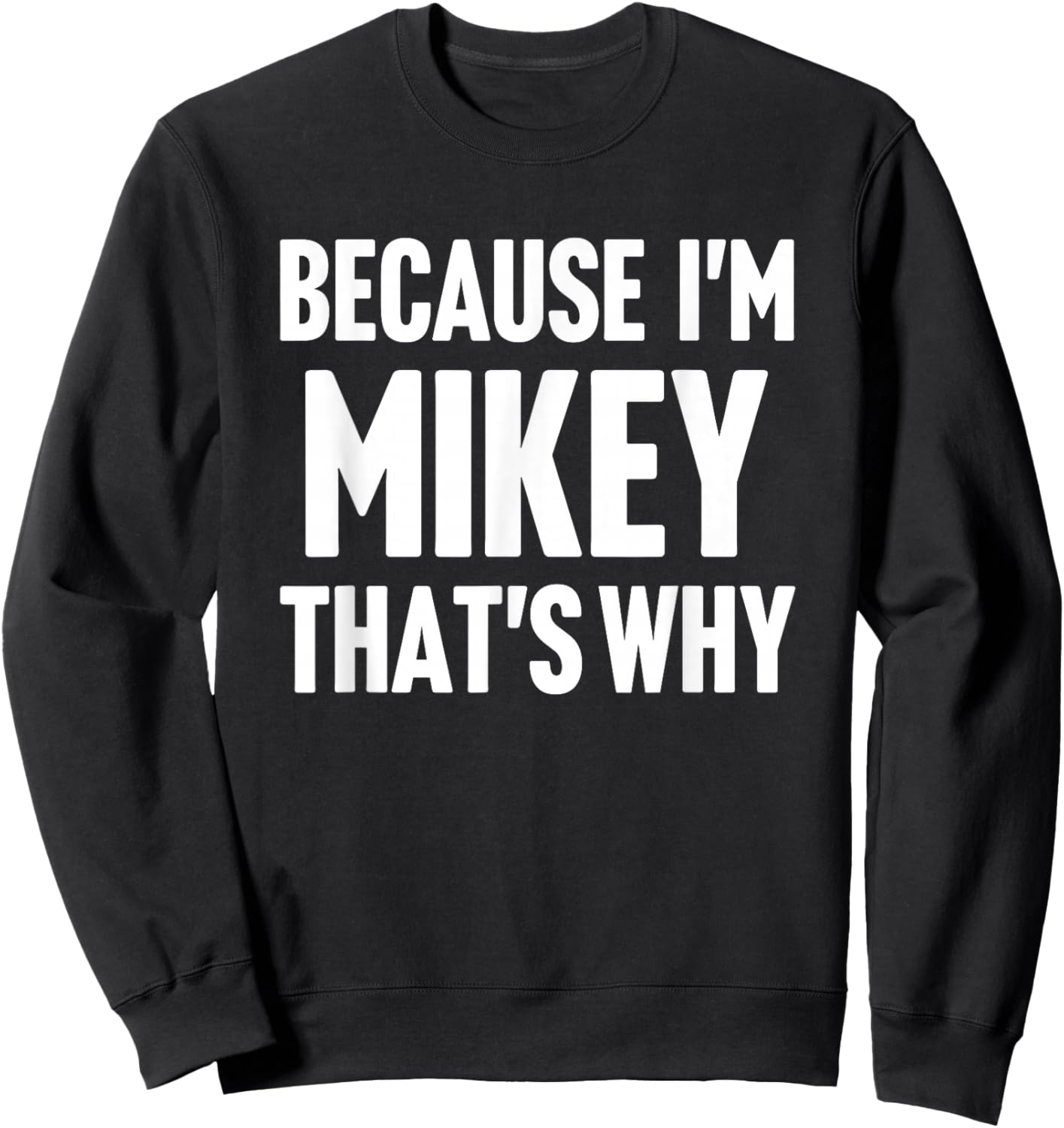 Because I'm Mikey That's Why Am Personalized Name Sweatshirt - Sweatshirt | Black