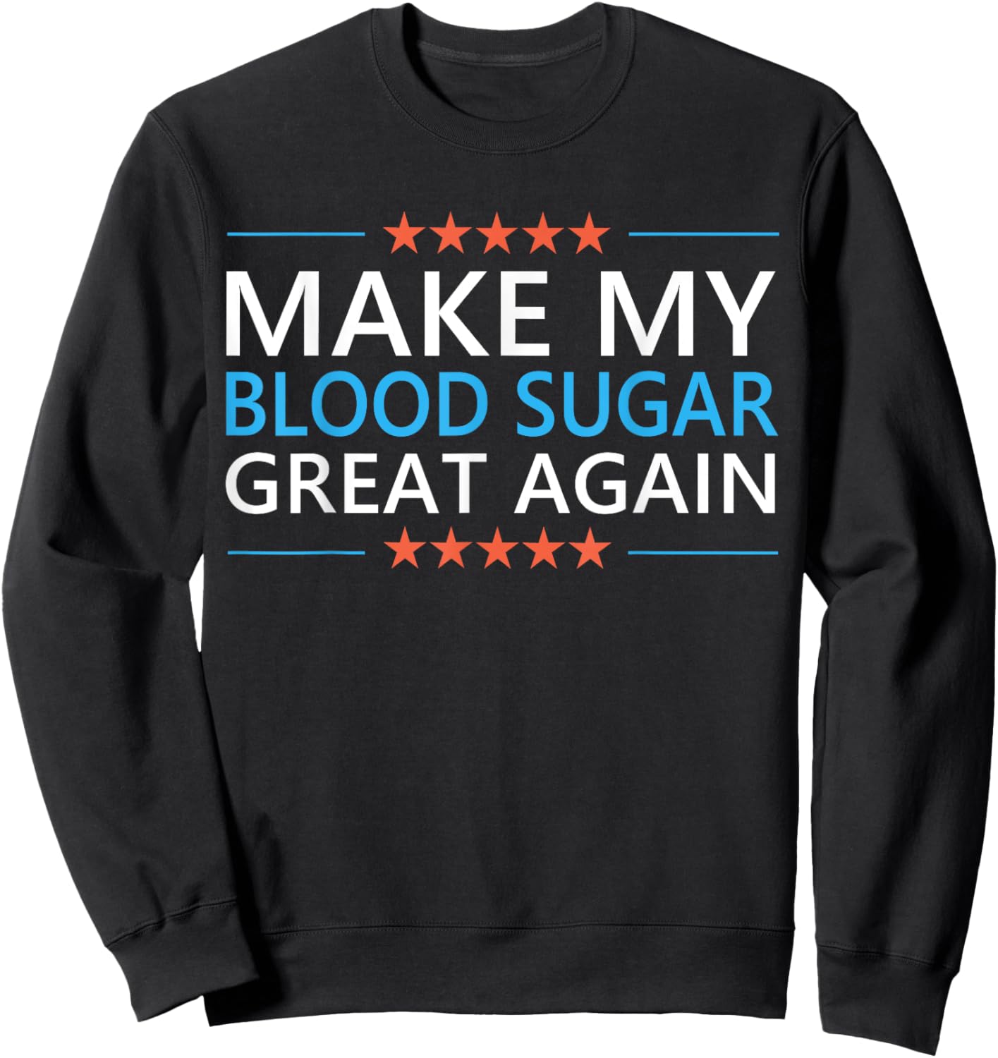 Make My Blood Sugar Great Again Diabetes Quote Type 1 2 Meme Sweatshirt - Sweatshirt | Black