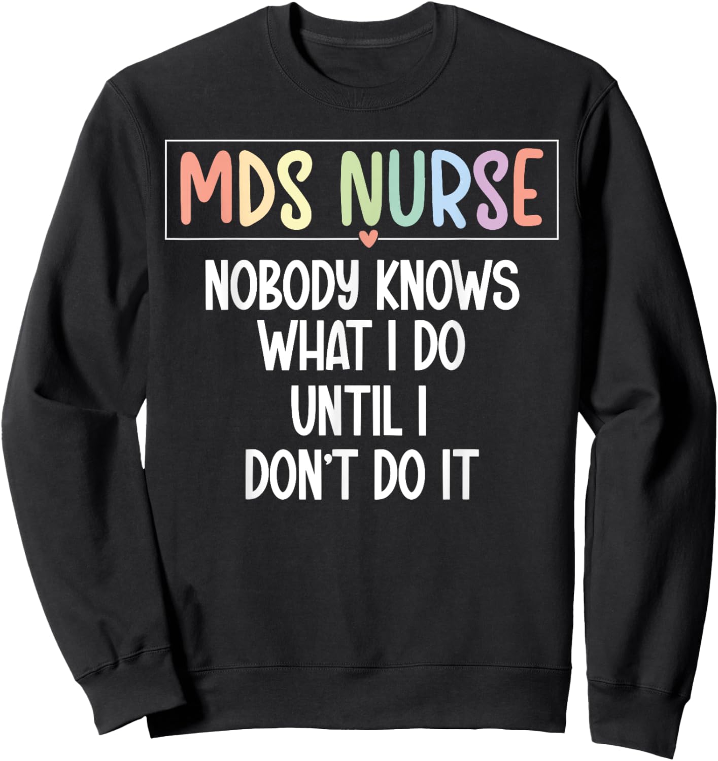 MDS Nurse Funny MDS Nursing MDS Nurse Appreciation Sweatshirt - Sweatshirt | Black