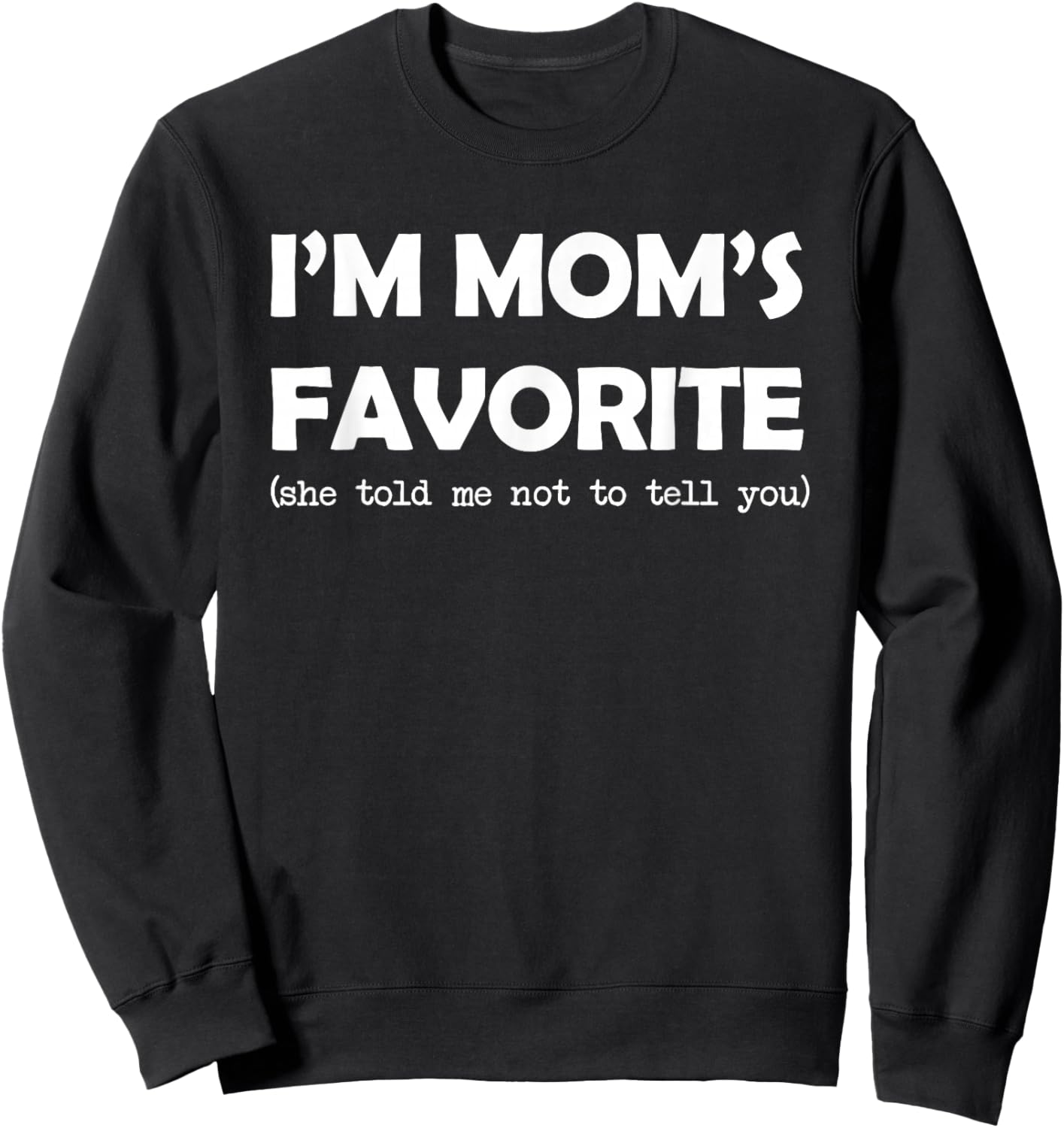 I'm Mom's Favorite She Told Me Not to Tell You Funny Saying Sweatshirt - Sweatshirt | Black