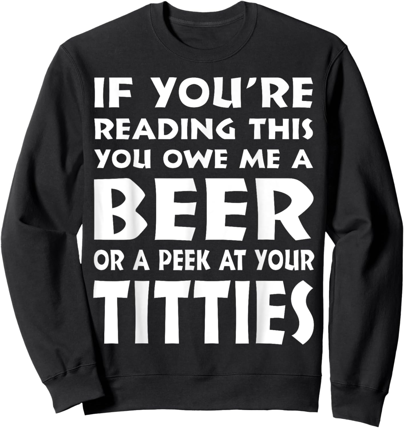 If You're Reading This You Owe Me A Beer Or A Peek At Tittie Sweatshirt - Sweatshirt | Black