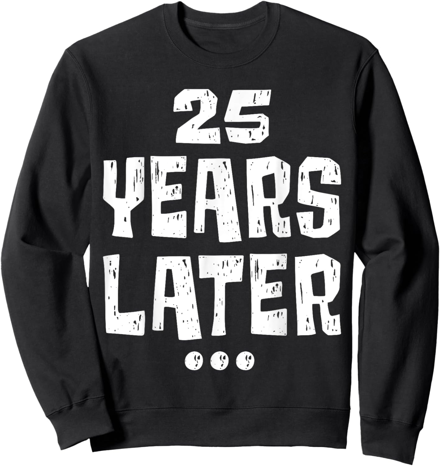Twenty five Years Later Funny 25 Year Old 25th Birthday Sweatshirt - Sweatshirt | Black