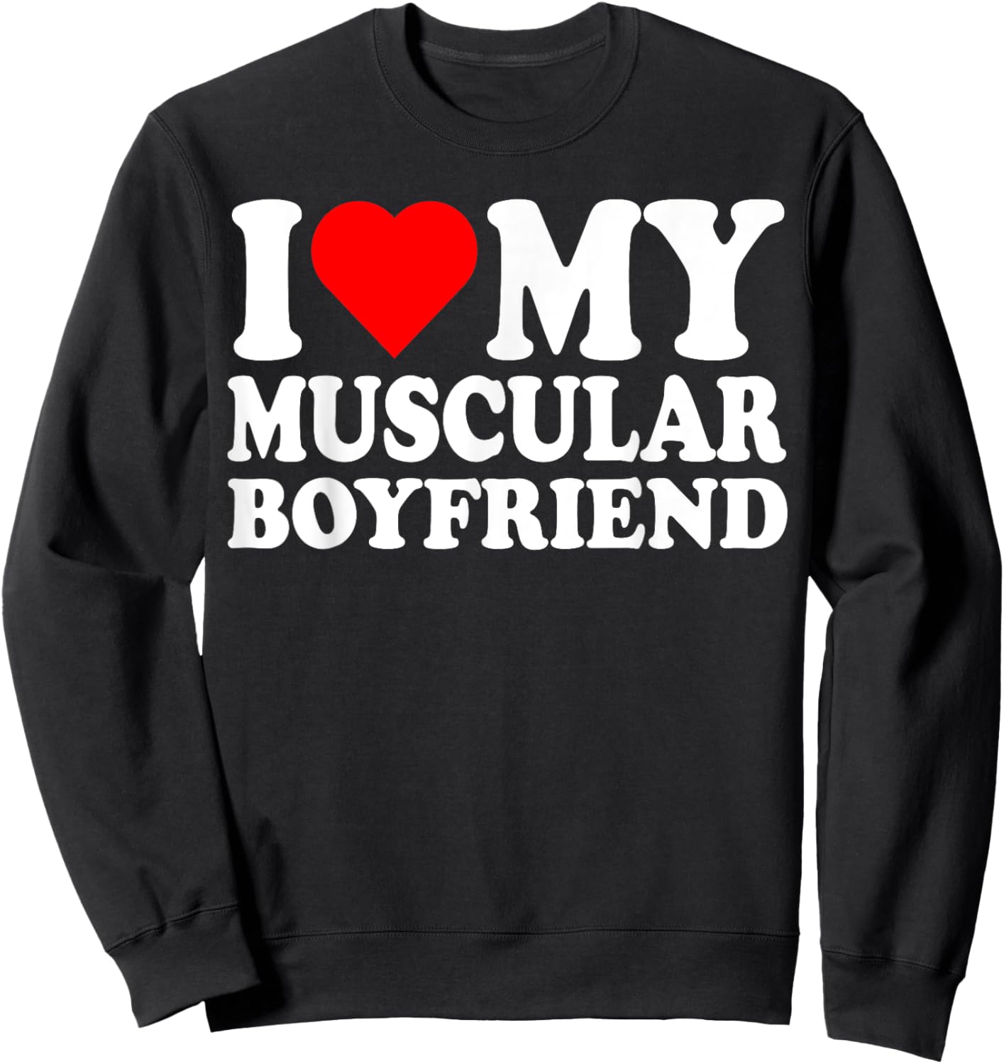I Love My Muscular Boyfriend I Heart My Hot Boyfriend Gf Sweatshirt - Sweatshirt | Black