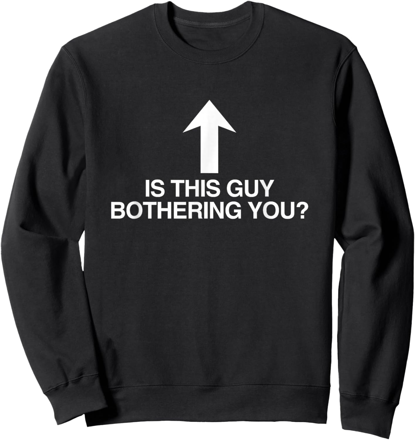 is This Guy Bothering You Arrow Funny Gen Z Meme Quote Witty Sweatshirt - Sweatshirt | Black