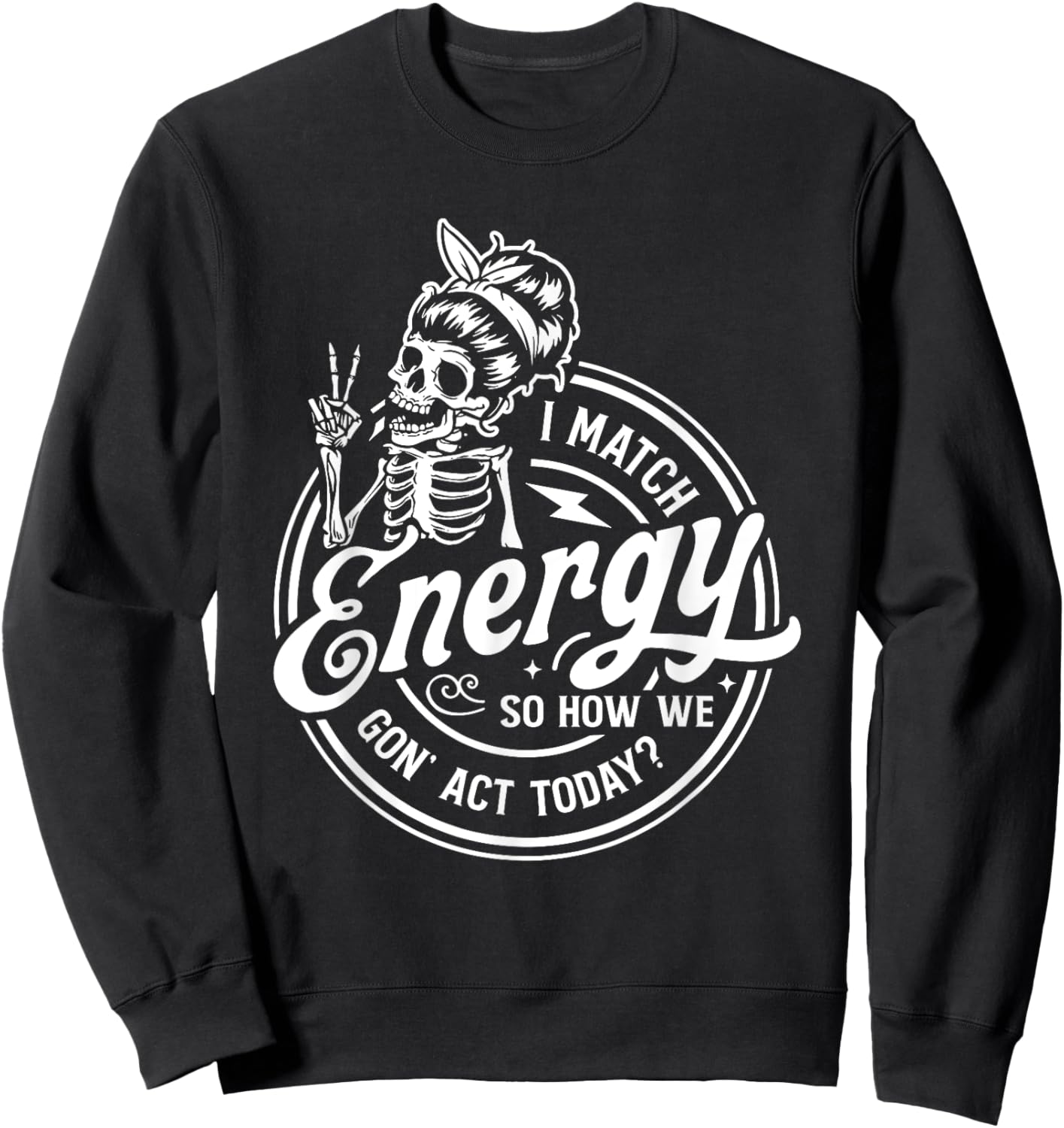 I Match Energy So How We Gon' Act Today Funny Saying Sweatshirt - Sweatshirt | Black