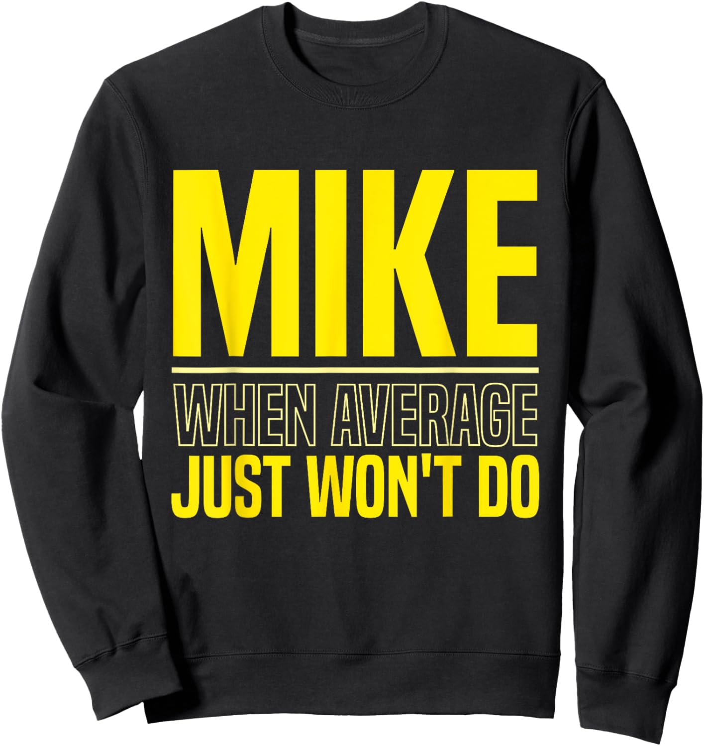 Mike Name Funny Mike Mike When Average Just Won't Do Sweatshirt - Sweatshirt | Black