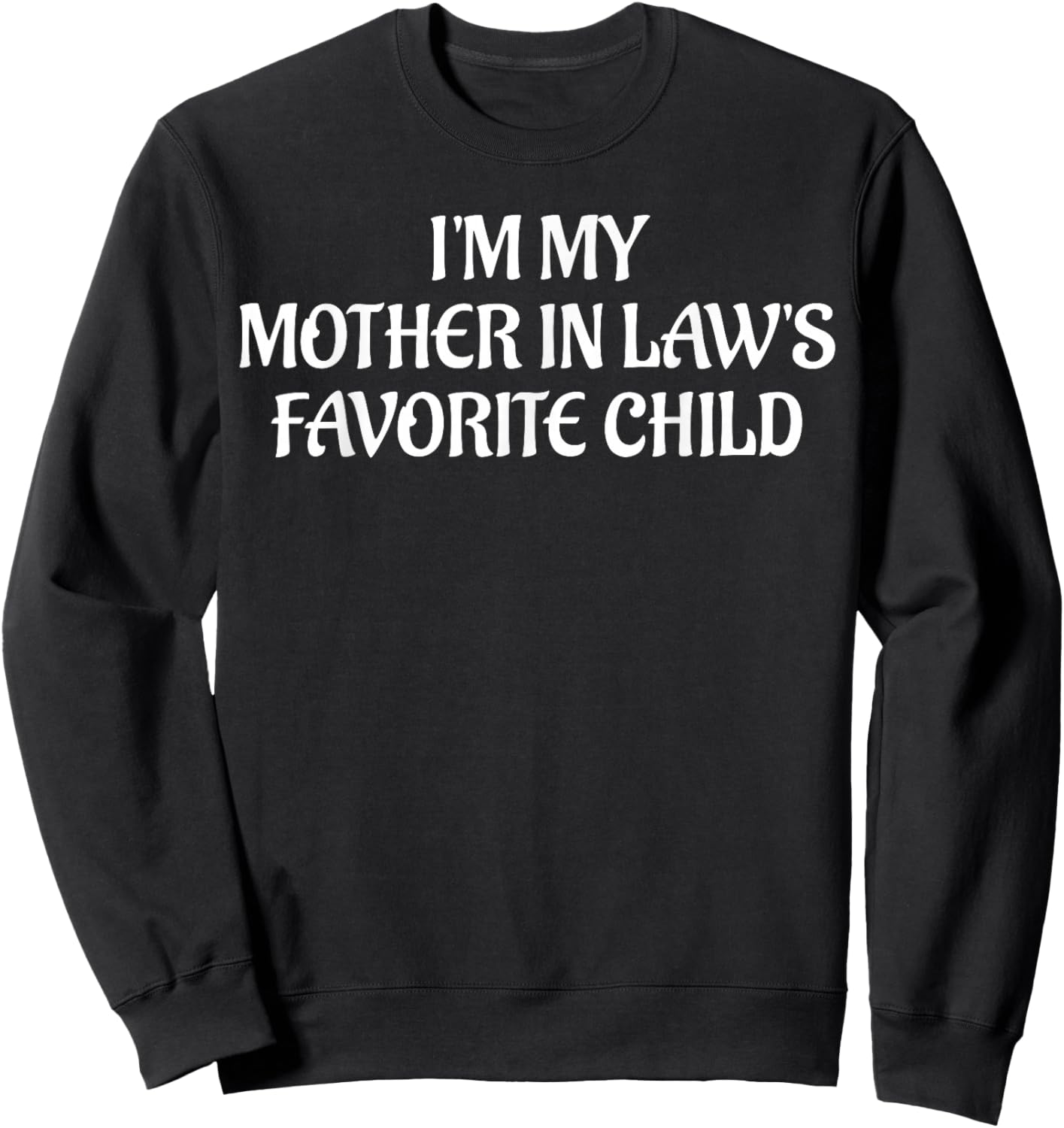 I'm My Mother in Law's Favorite Child Family Sarcastic Joke Sweatshirt - Sweatshirt | Black