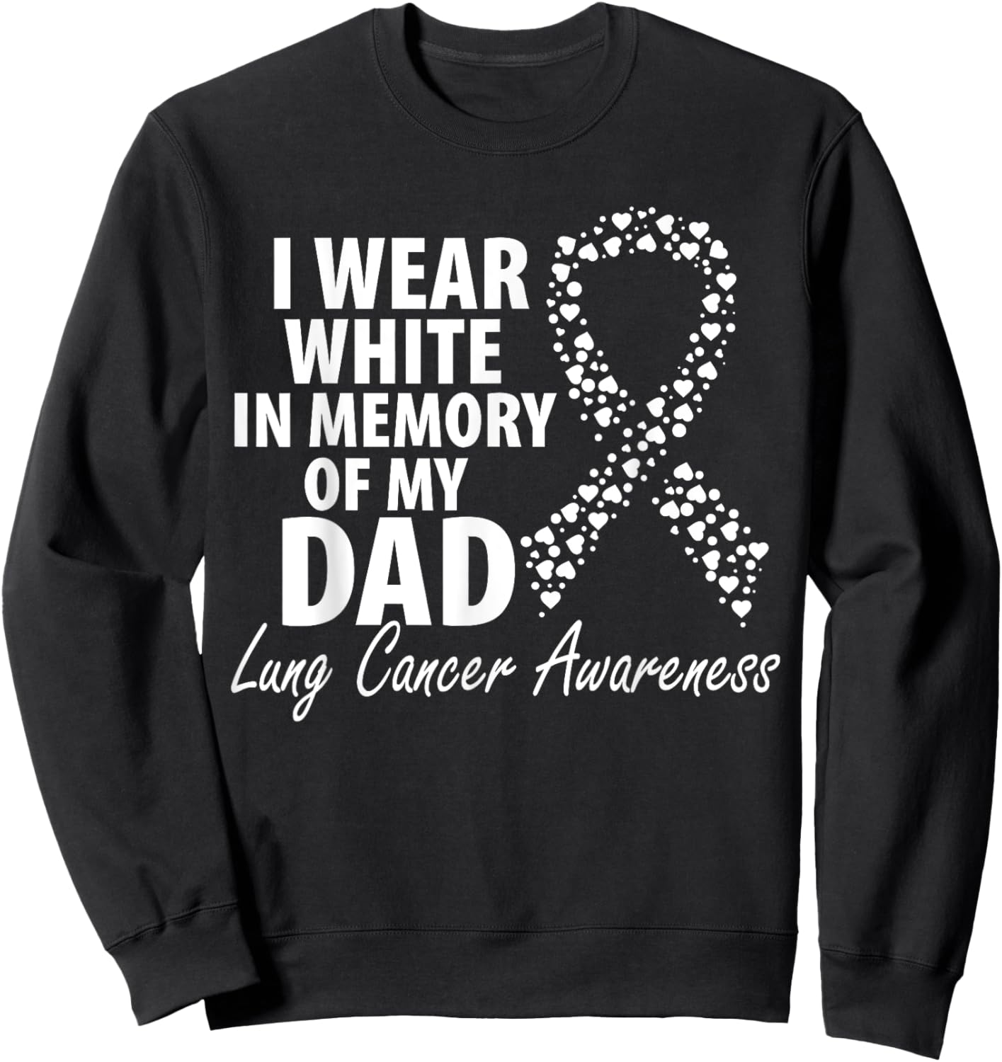 I Wear White In Memory Of My Dad Lung Cancer Awareness Sweatshirt - Sweatshirt | Black