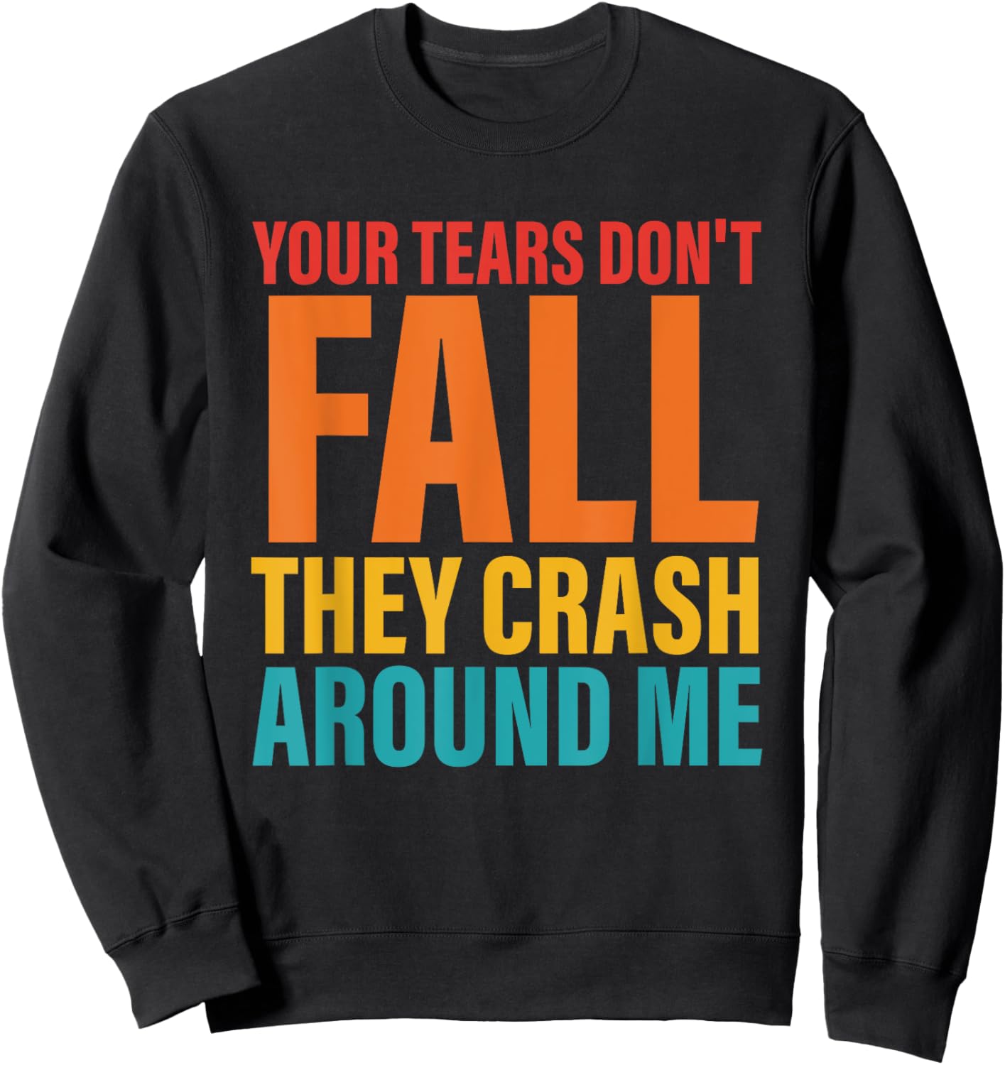 Your Tears Don't Fall They Crash Around Me Design Sweatshirt - Sweatshirt | Black