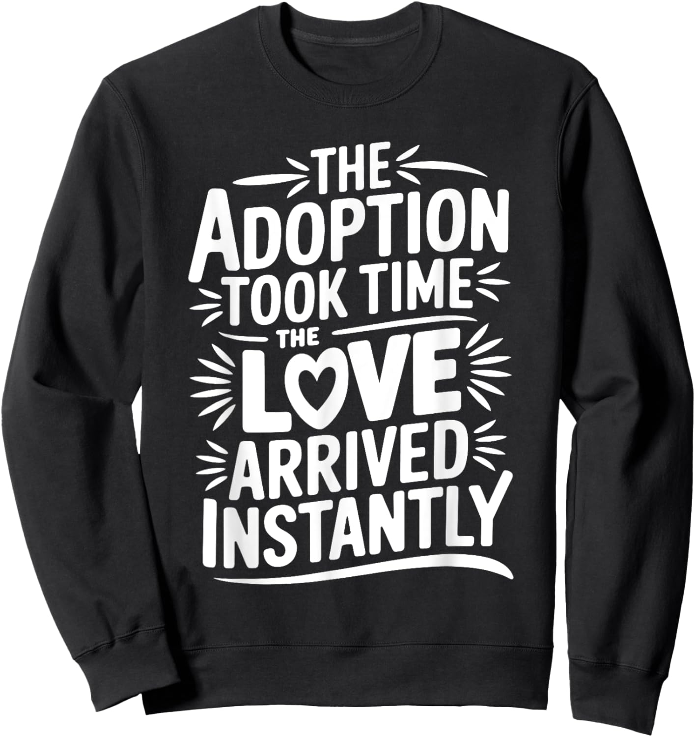 The Adoption Took Time The Love Came Instantly, Adoption Day Sweatshirt - Sweatshirt | Black