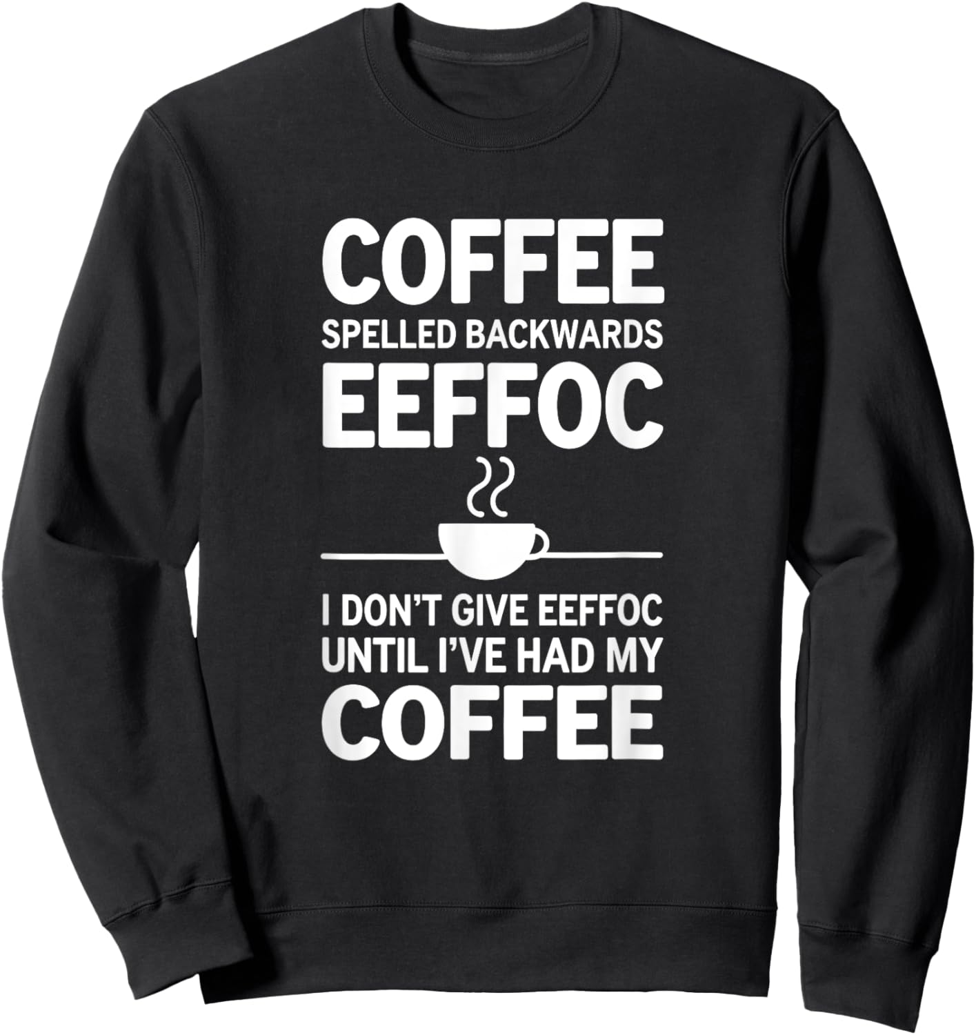 Funny Coffee I Don't Give EEFFOC Sweatshirt - Sweatshirt | Black