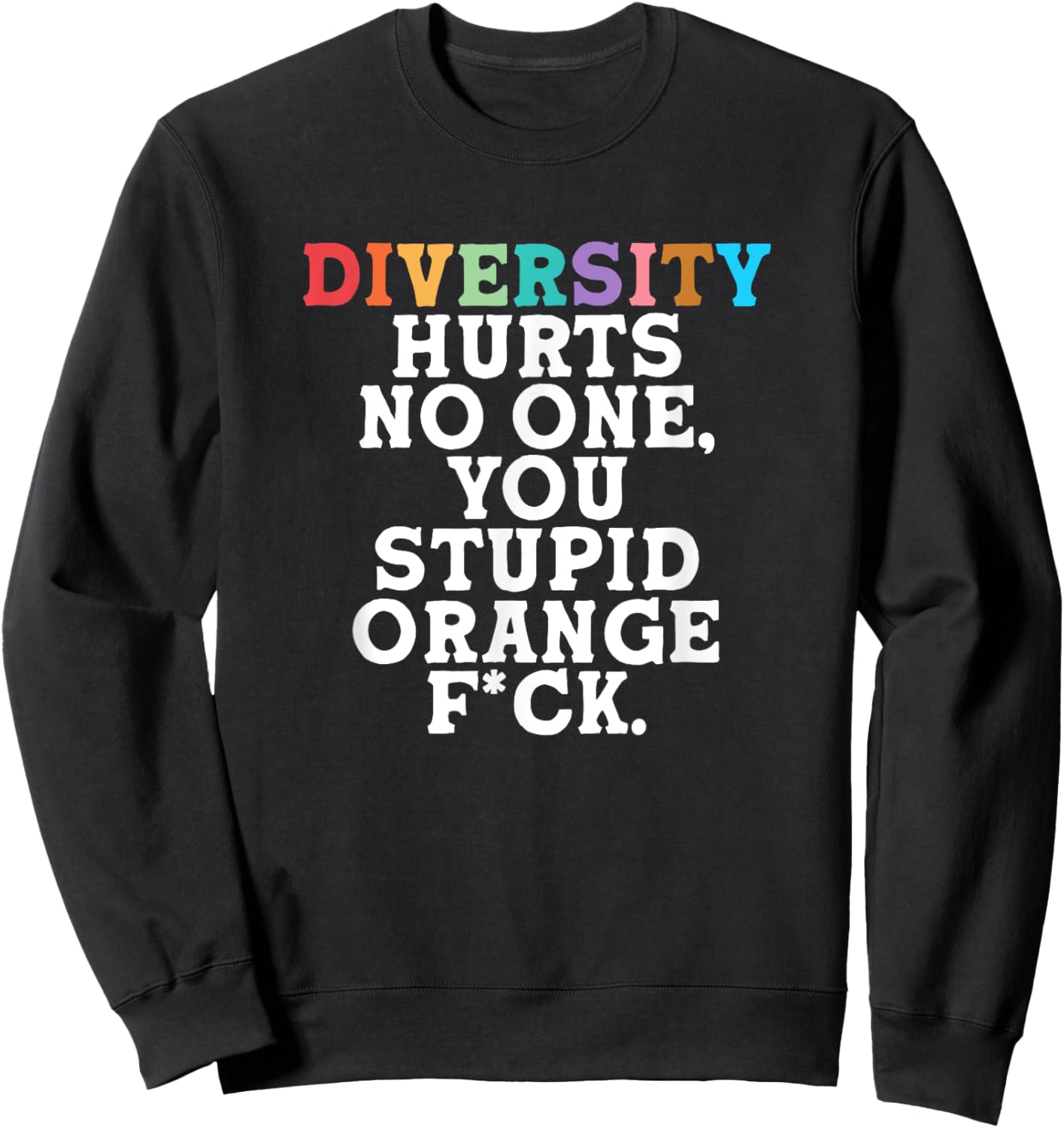 Diversity Hurts No One You Stupid Orange Fck Funny Slogan Sweatshirt - Sweatshirt | Black