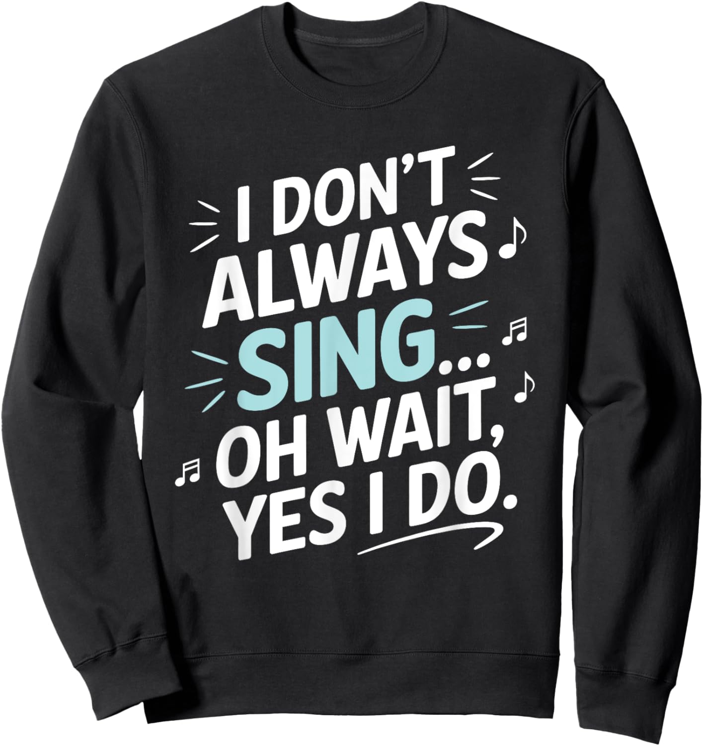 I Don't Always Sing Oh Wait Yes I Do Musical Theatre Sweatshirt - Sweatshirt | Black