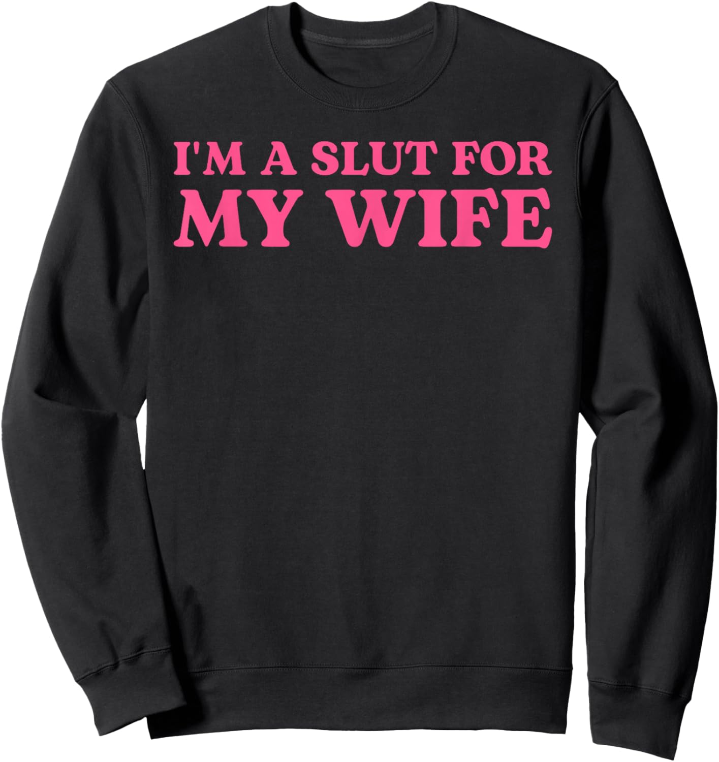 I'm A Slut for My Wife - Funny Husband Gift Sweatshirt - Sweatshirt | Black