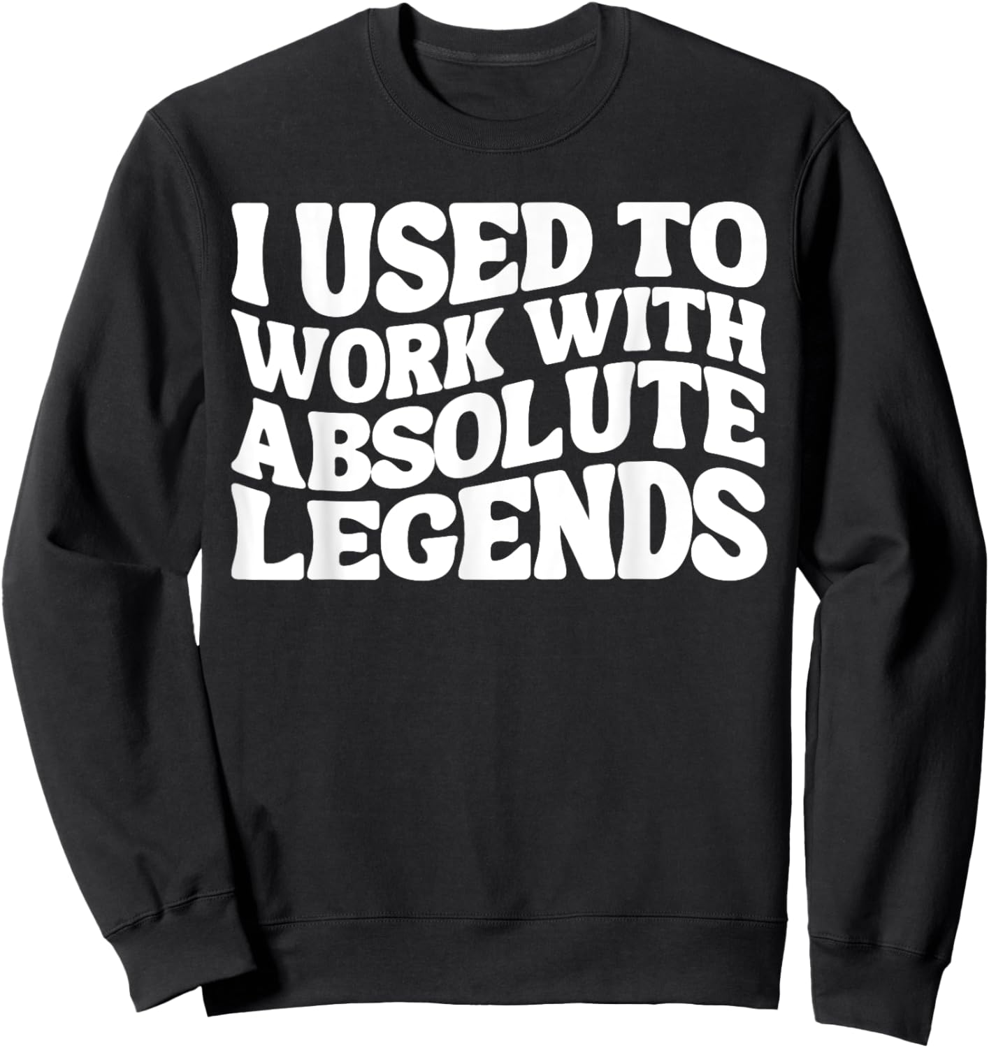 I Used To Work With Absolute Legends Co-Workers Funny Groovy Sweatshirt - Sweatshirt | Black