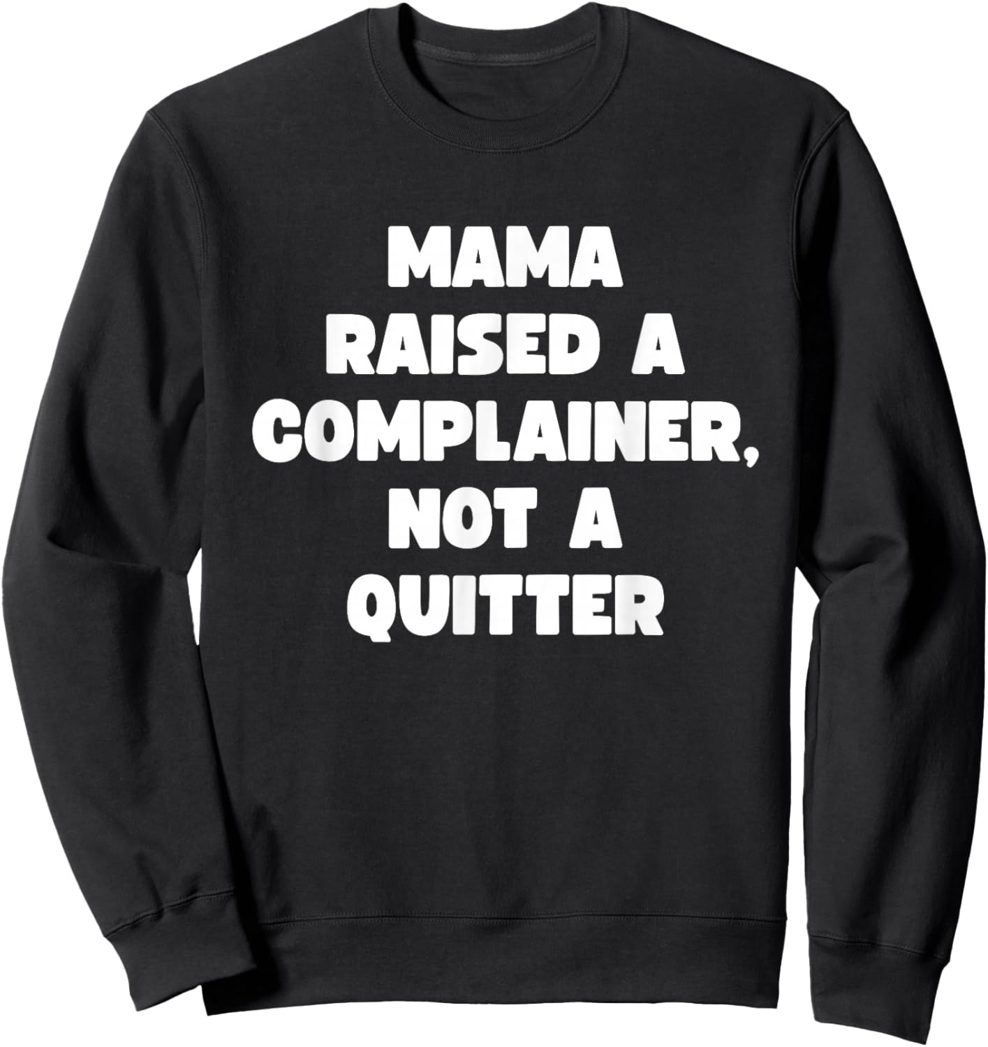 Funny Men Women Meme Mama Raised A Complainer Not A Quitter Sweatshirt - Sweatshirt | Black