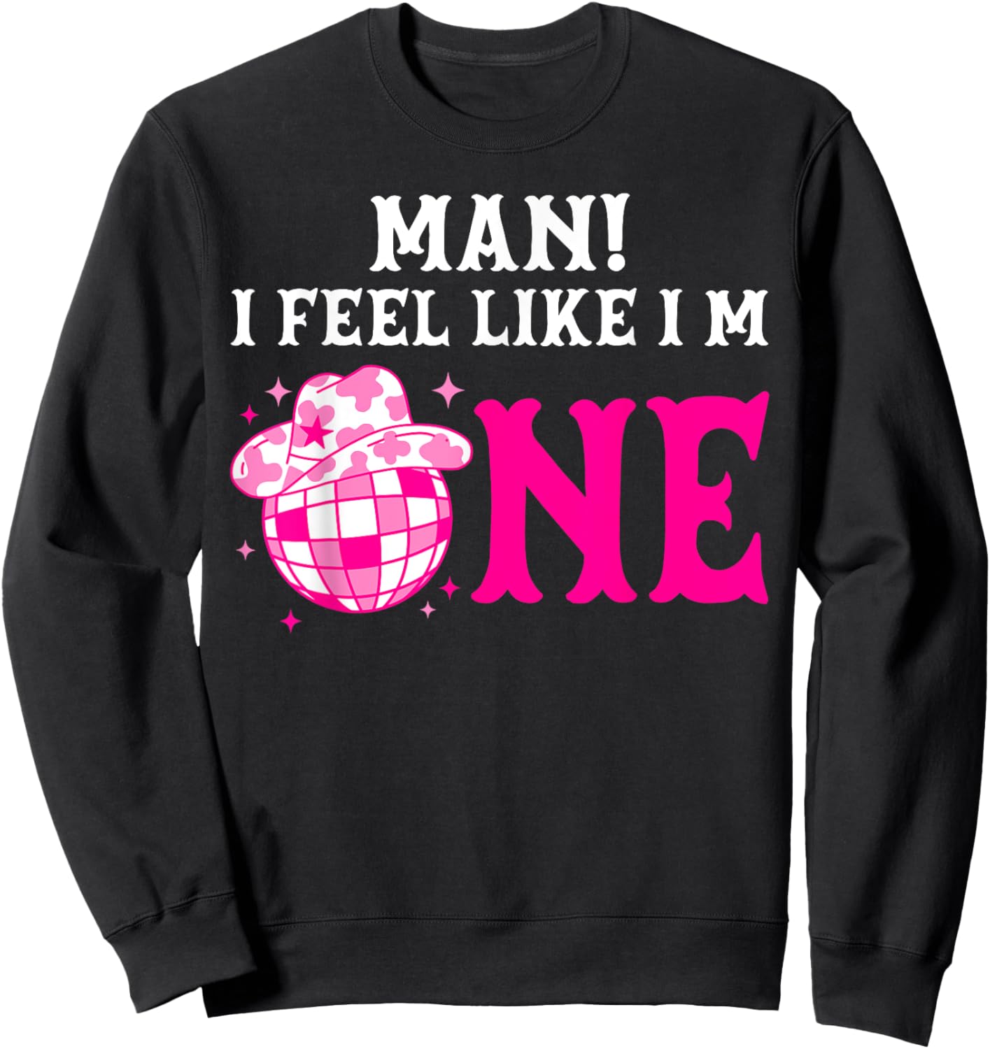 Man I Feel Like I'm 1 Year Old Girl 1st Birthday Cowgirl Sweatshirt - Sweatshirt | Black