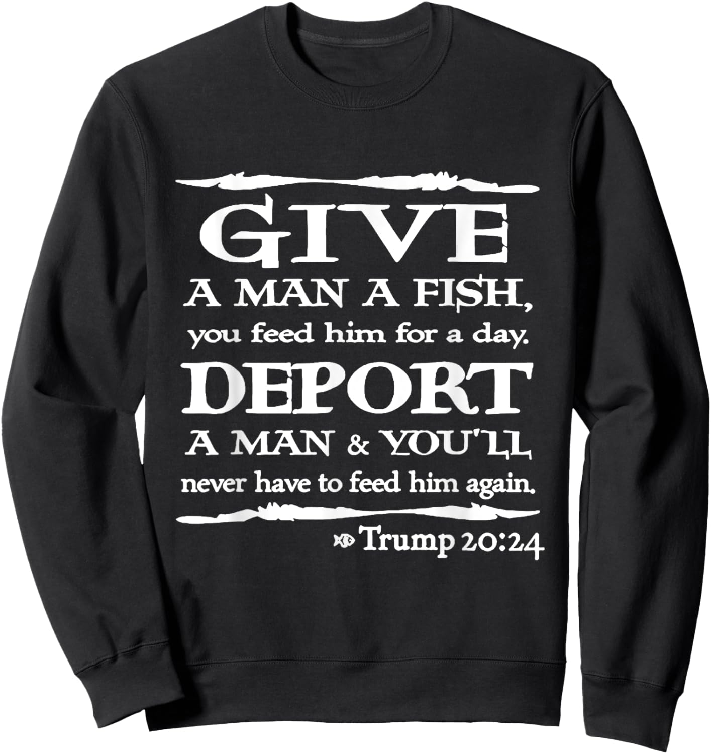 Give A Man A Fish You Feed Him For A Day Deport A Man Sweatshirt - Sweatshirt | Black